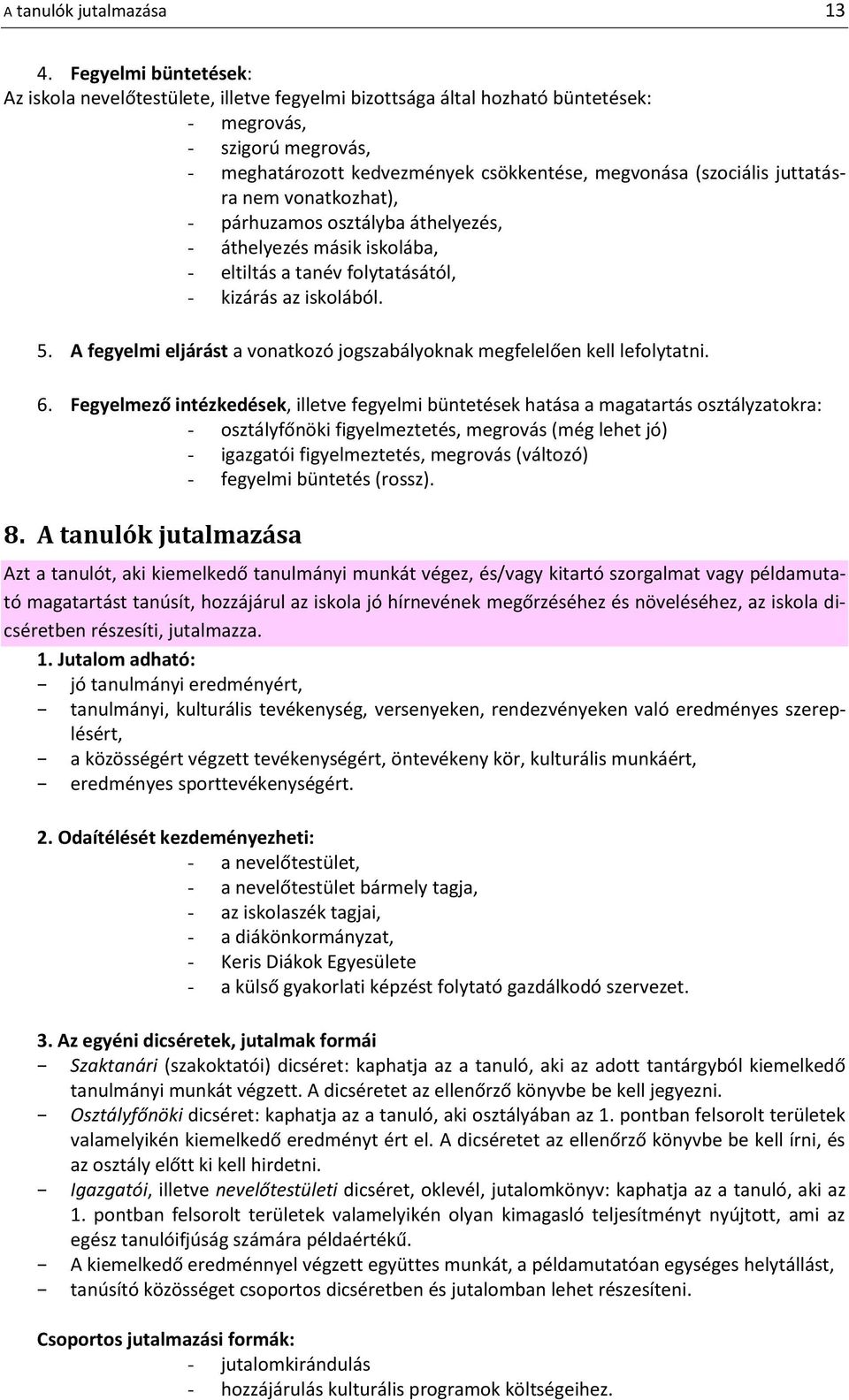 juttatásra nem vonatkozhat), - párhuzamos osztályba áthelyezés, - áthelyezés másik iskolába, - eltiltás a tanév folytatásától, - kizárás az iskolából. 5.