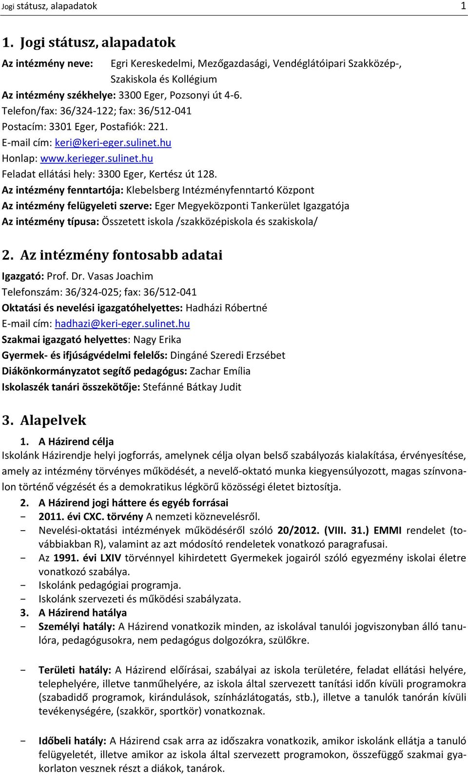 Telefon/fax: 36/324-122; fax: 36/512-041 Postacím: 3301 Eger, Postafiók: 221. E-mail cím: keri@keri-eger.sulinet.hu Honlap: www.kerieger.sulinet.hu Feladat ellátási hely: 3300 Eger, Kertész út 128.