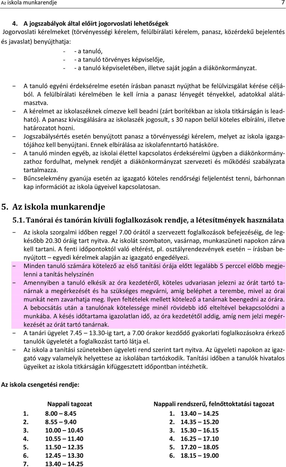 tanuló törvényes képviselője, - - a tanuló képviseletében, illetve saját jogán a diákönkormányzat. A tanuló egyéni érdeksérelme esetén írásban panaszt nyújthat be felülvizsgálat kérése céljából.