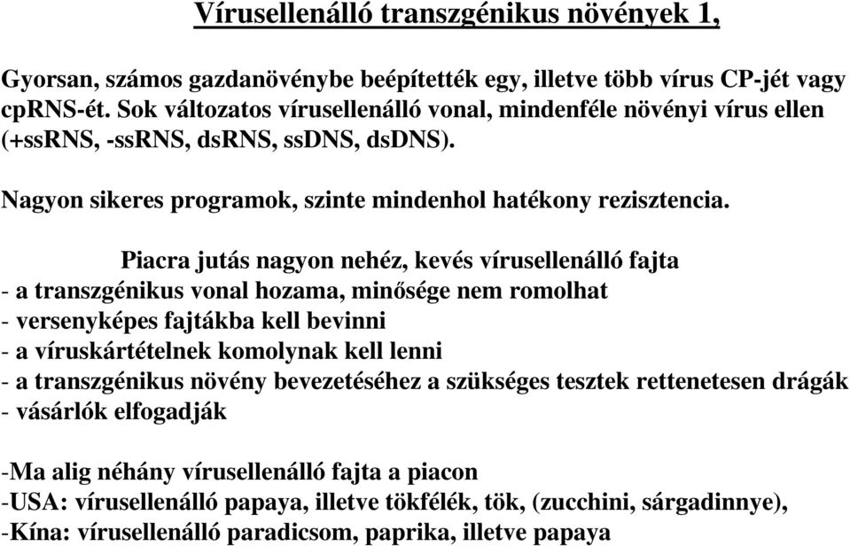 Piacra jutás nagyon nehéz, kevés vírusellenálló fajta - a transzgénikus vonal hozama, minősége nem romolhat - versenyképes fajtákba kell bevinni - a víruskártételnek komolynak kell lenni - a