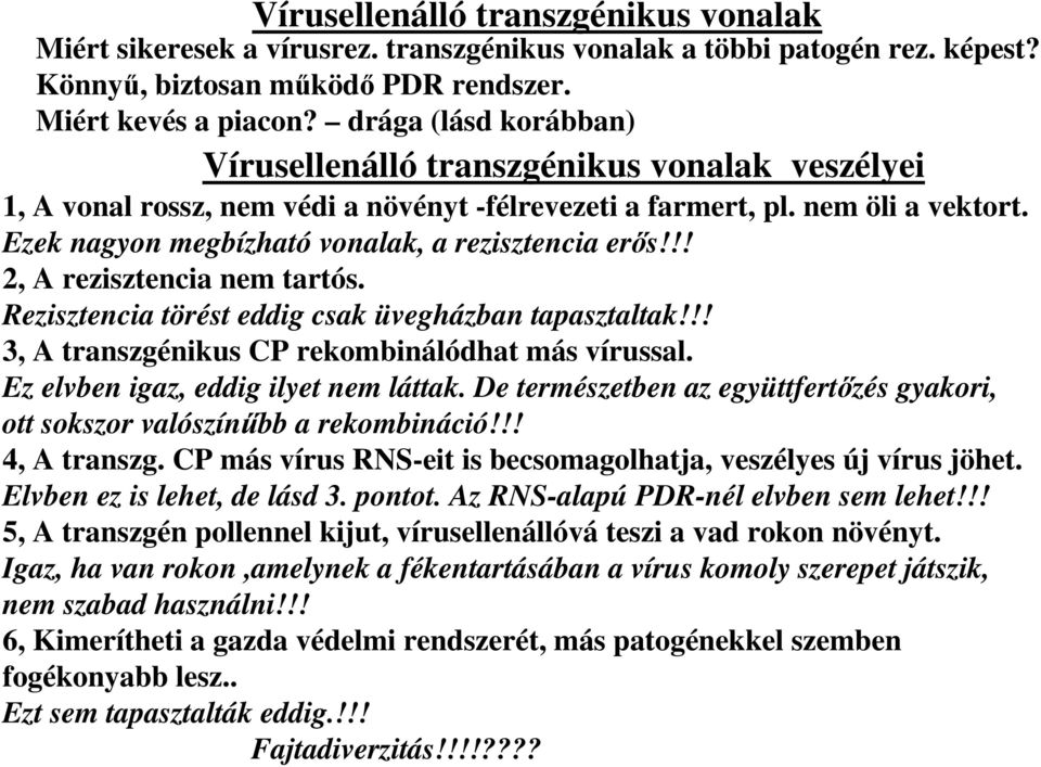 Ezek nagyon megbízható vonalak, a rezisztencia erős!!! 2, A rezisztencia nem tartós. Rezisztencia törést eddig csak üvegházban tapasztaltak!!! 3, A transzgénikus CP rekombinálódhat más vírussal.