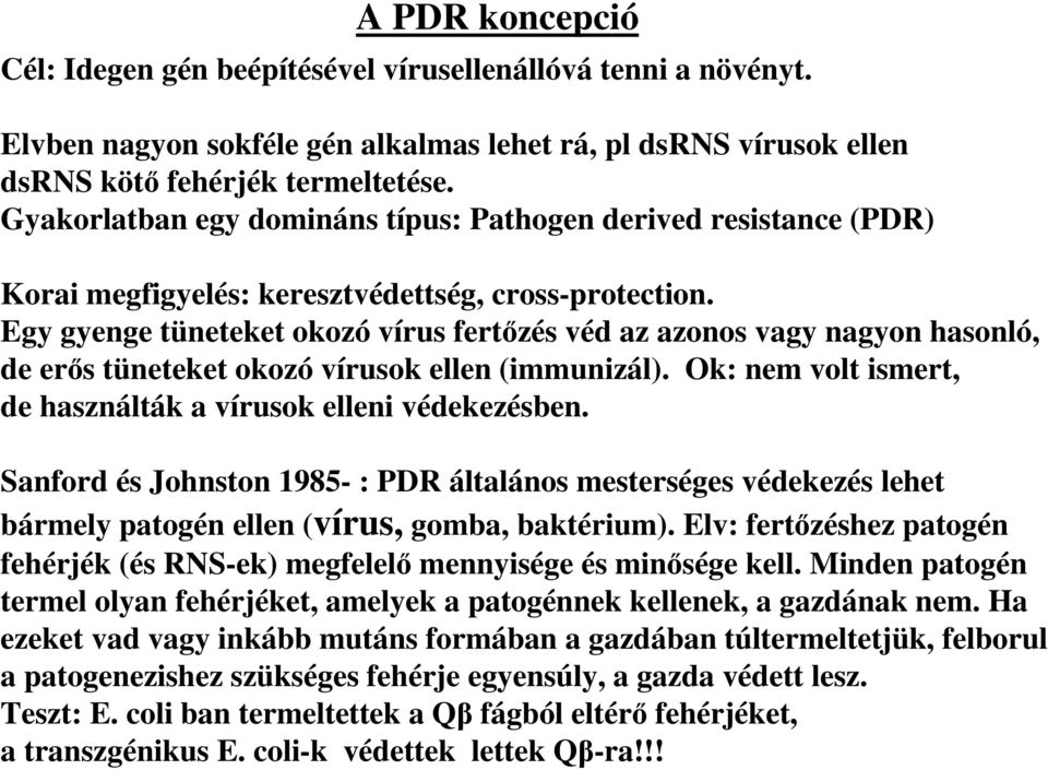 Egy gyenge tüneteket okozó vírus fertőzés véd az azonos vagy nagyon hasonló, de erős tüneteket okozó vírusok ellen (immunizál). Ok: nem volt ismert, de használták a vírusok elleni védekezésben.