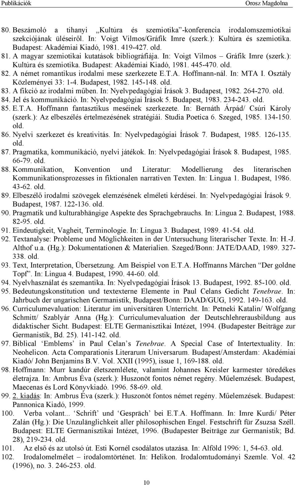 A német romantikus irodalmi mese szerkezete E.T.A. Hoffmann-nál. In: MTA I. Osztály Közleményei 33: 1-4. Budapest, 1982. 145-148. old. 83. A fikció az irodalmi műben. In: Nyelvpedagógiai Írások 3.