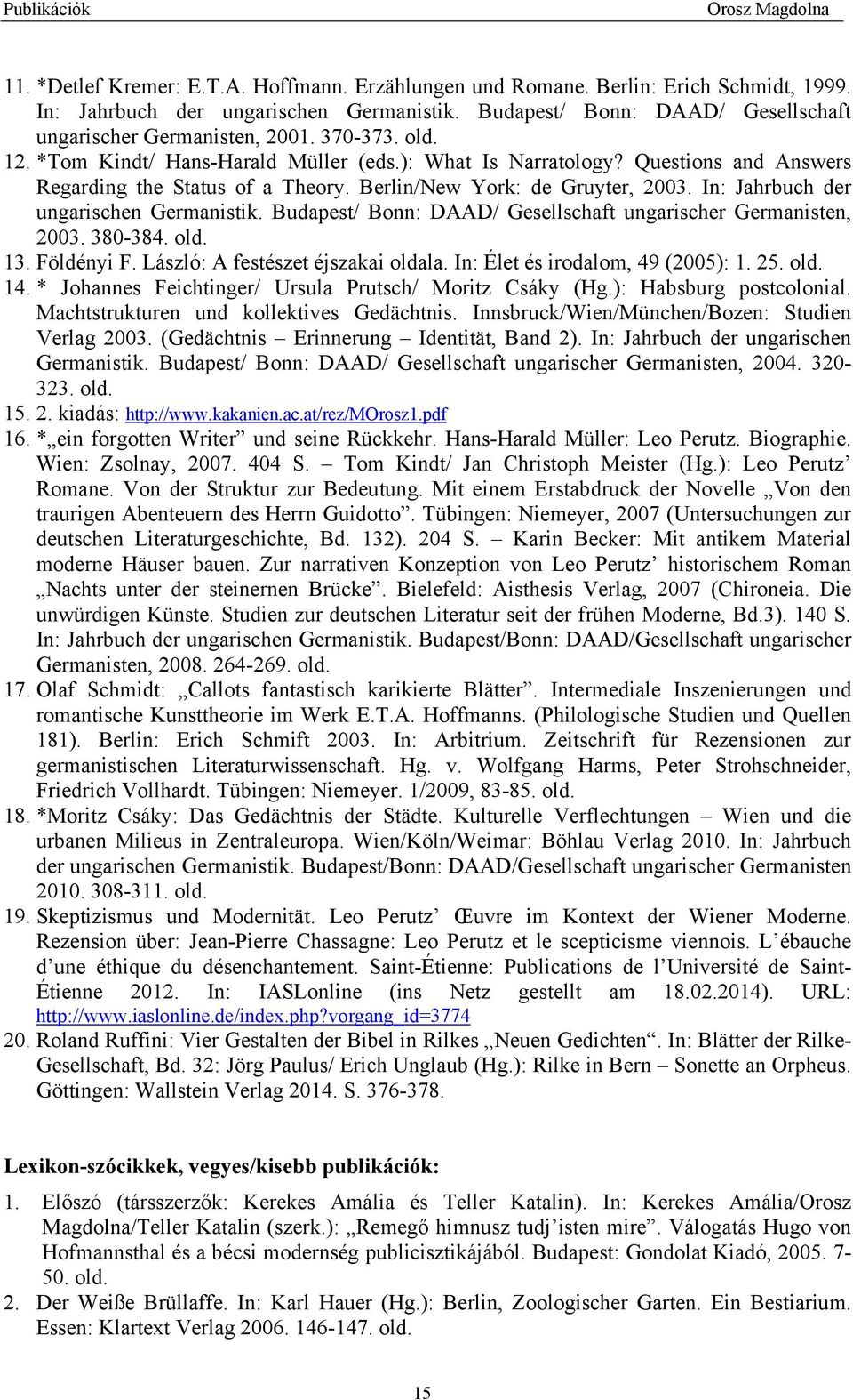 In: Jahrbuch der ungarischen Germanistik. Budapest/ Bonn: DAAD/ Gesellschaft ungarischer Germanisten, 2003. 380-384. old. 13. Földényi F. László: A festészet éjszakai oldala.