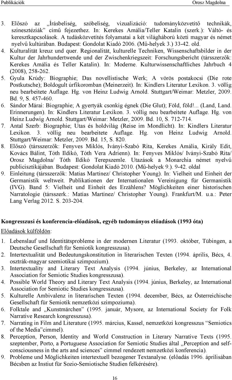 Regionalität, kulturelle Techniken, Wissenschaftsbilder in der Kultur der Jahrhundertwende und der Zwischenkriegszeit: Forschungsbericht (társszerzők: Kerekes Amália és Teller Katalin). In: Moderne.