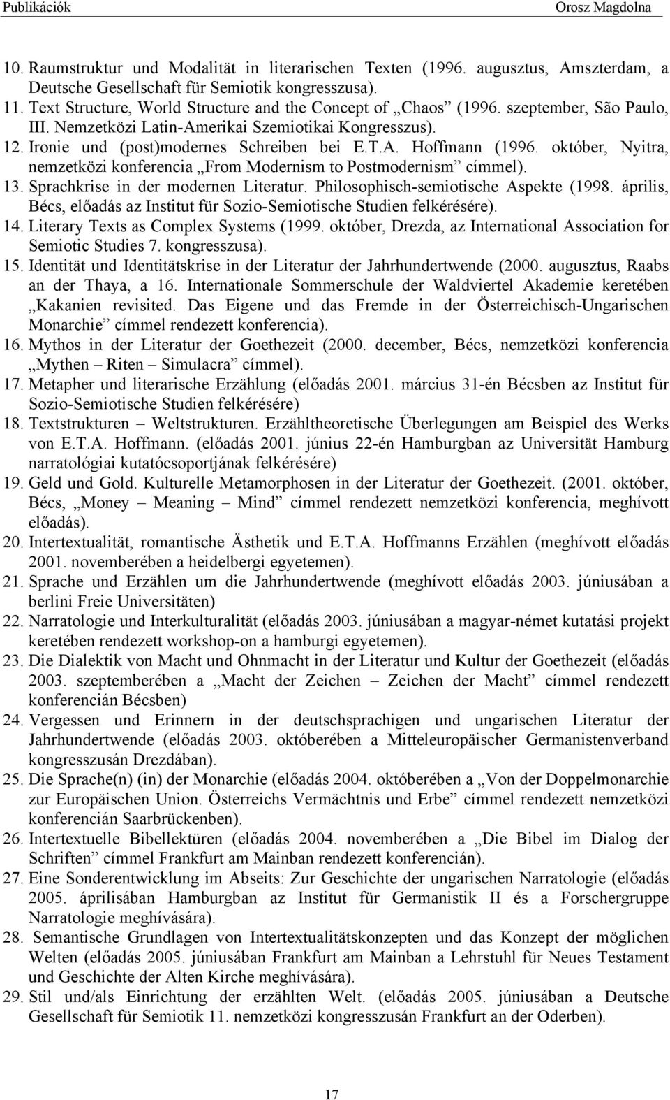 október, Nyitra, nemzetközi konferencia From Modernism to Postmodernism címmel). 13. Sprachkrise in der modernen Literatur. Philosophisch-semiotische Aspekte (1998.