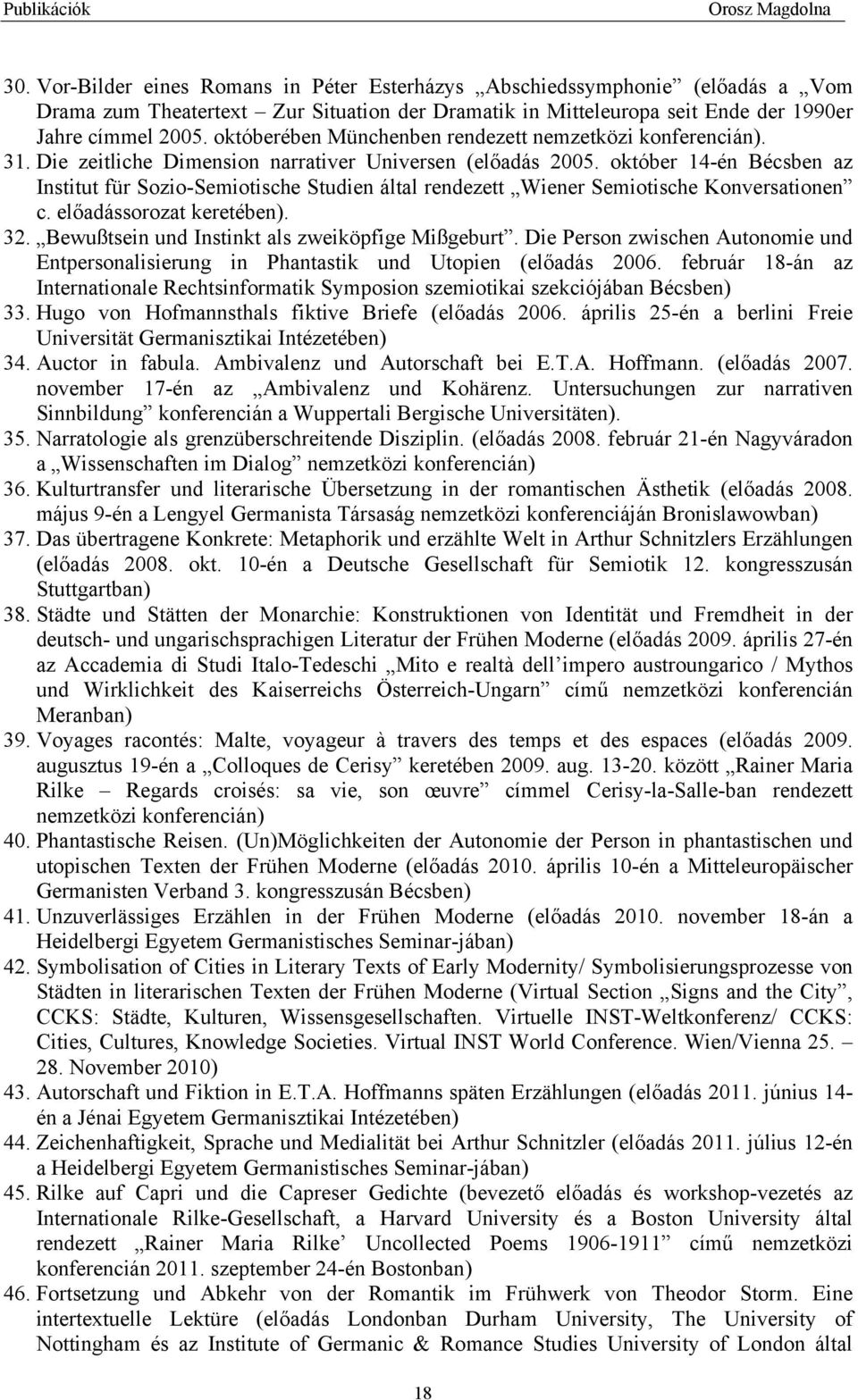 október 14-én Bécsben az Institut für Sozio-Semiotische Studien által rendezett Wiener Semiotische Konversationen c. előadássorozat keretében). 32. Bewußtsein und Instinkt als zweiköpfige Mißgeburt.