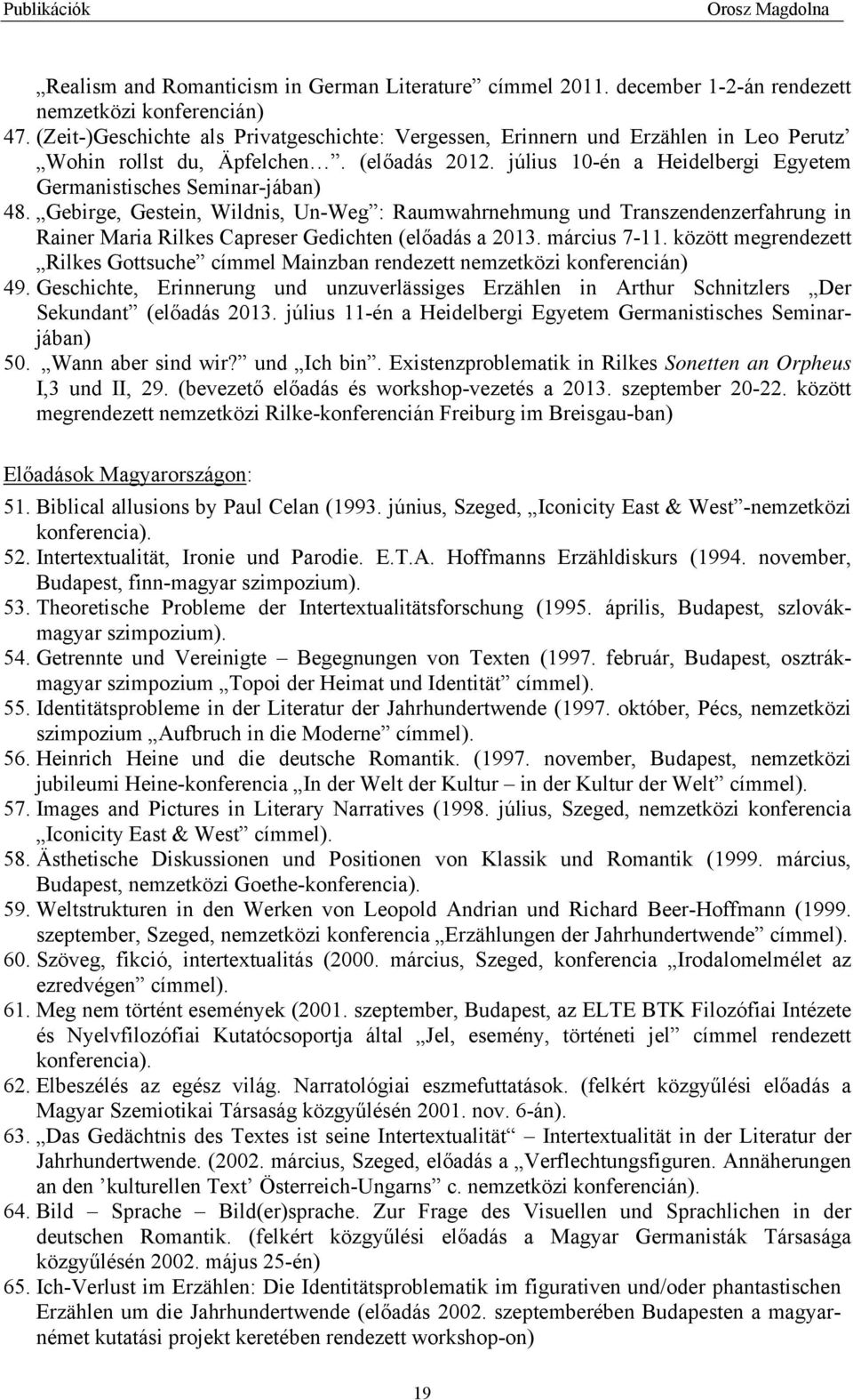 Gebirge, Gestein, Wildnis, Un-Weg : Raumwahrnehmung und Transzendenzerfahrung in Rainer Maria Rilkes Capreser Gedichten (előadás a 2013. március 7-11.