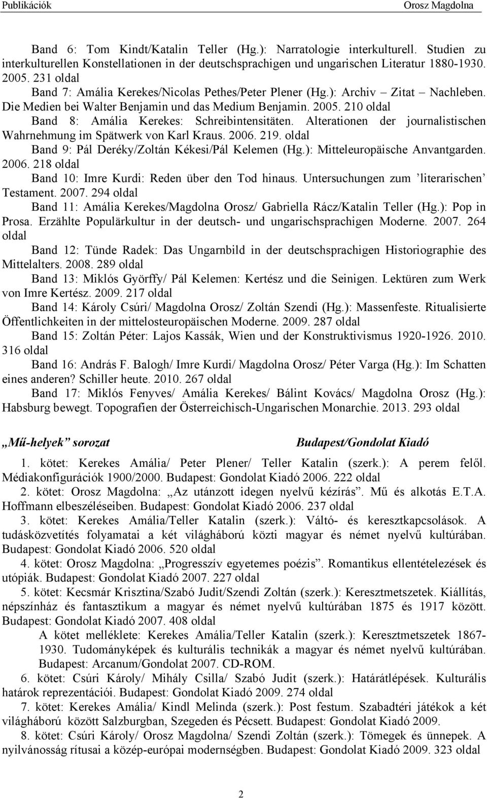 210 oldal Band 8: Amália Kerekes: Schreibintensitäten. Alterationen der journalistischen Wahrnehmung im Spätwerk von Karl Kraus. 2006. 219. oldal Band 9: Pál Deréky/Zoltán Kékesi/Pál Kelemen (Hg.