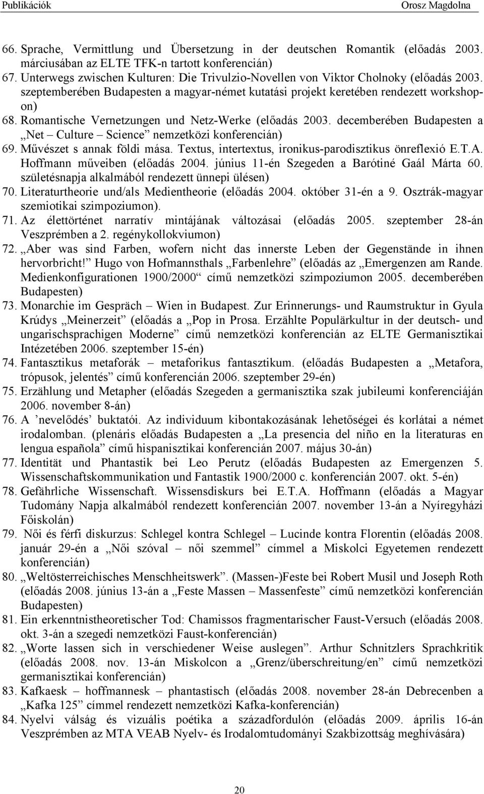 Romantische Vernetzungen und Netz-Werke (előadás 2003. decemberében Budapesten a Net Culture Science nemzetközi konferencián) 69. Művészet s annak földi mása.