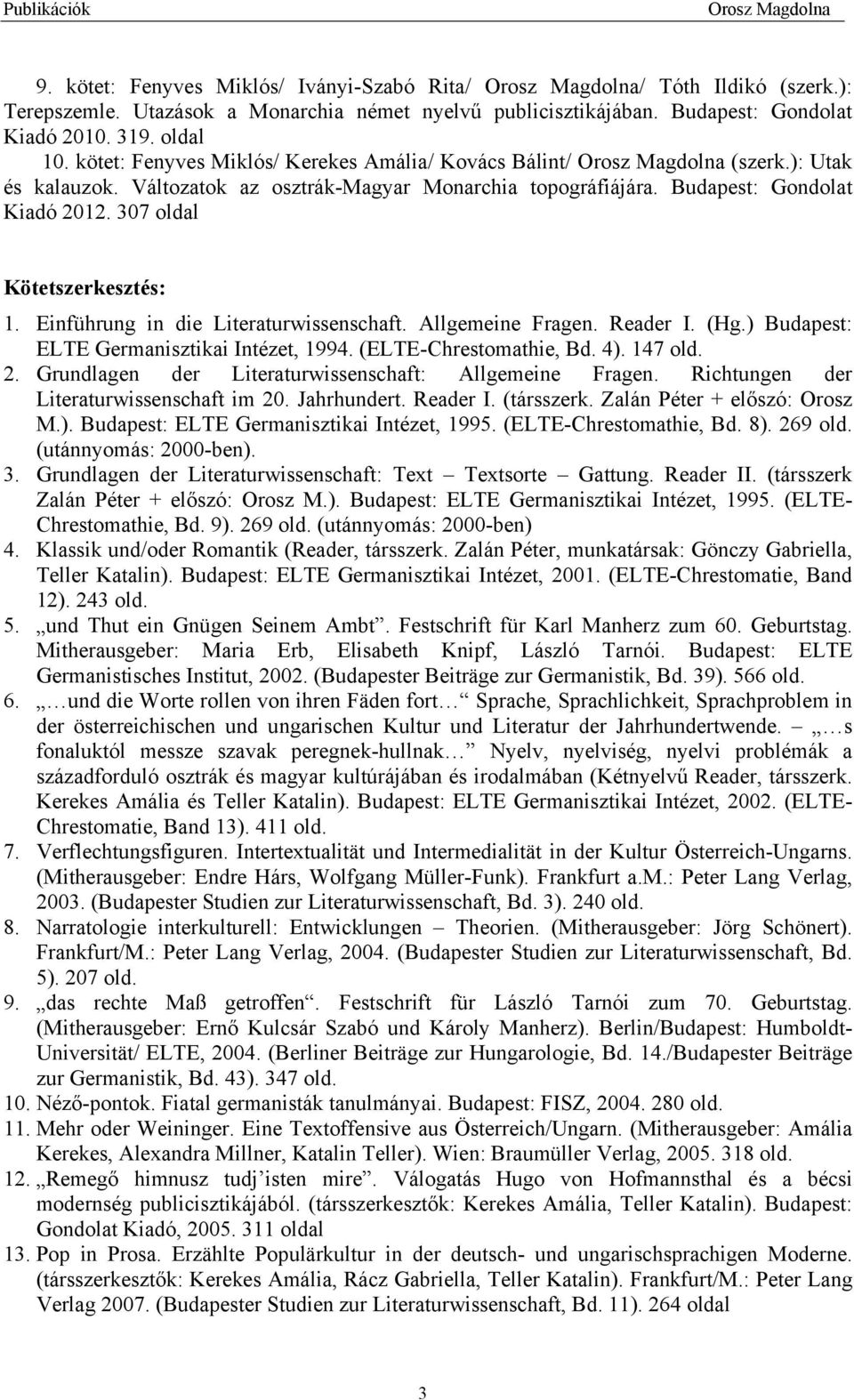 Einführung in die Literaturwissenschaft. Allgemeine Fragen. Reader I. (Hg.) Budapest: ELTE Germanisztikai Intézet, 1994. (ELTE-Chrestomathie, Bd. 4). 147 old. 2.