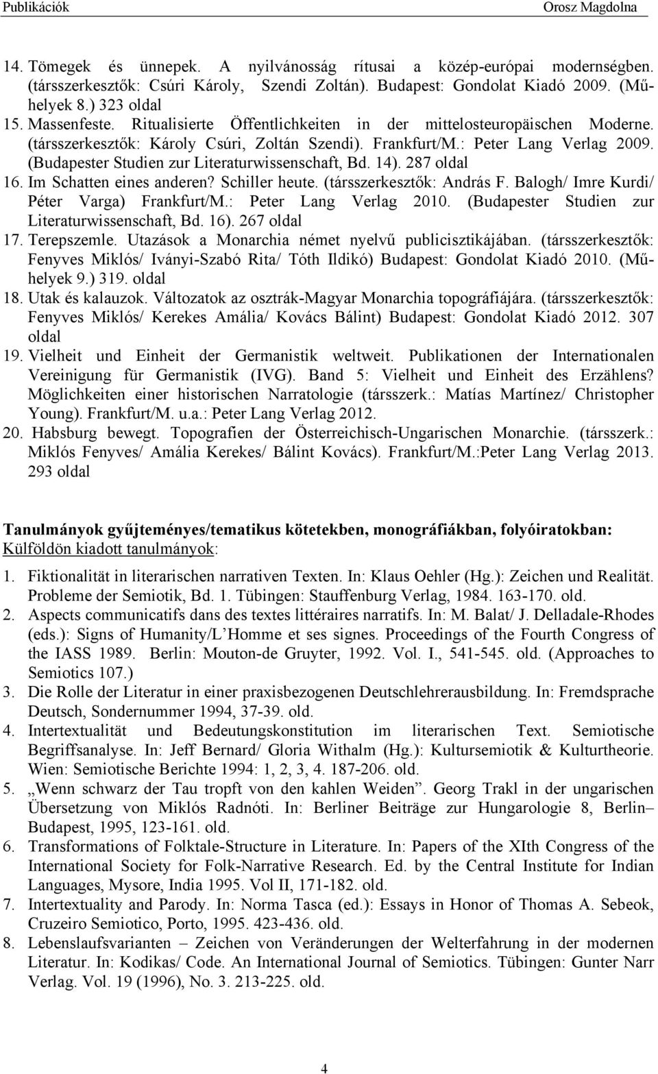 (Budapester Studien zur Literaturwissenschaft, Bd. 14). 287 oldal 16. Im Schatten eines anderen? Schiller heute. (társszerkesztők: András F. Balogh/ Imre Kurdi/ Péter Varga) Frankfurt/M.