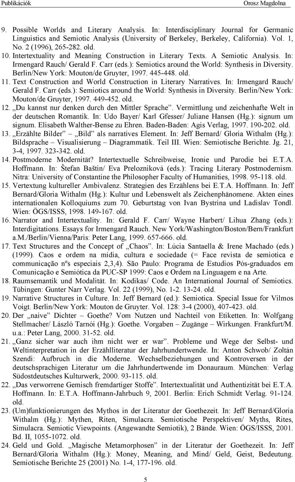 Berlin/New York: Mouton/de Gruyter, 1997. 445-448. old. 11. Text Construction and World Construction in Literary Narratives. In: Irmengard Rauch/ Gerald F. Carr (eds.