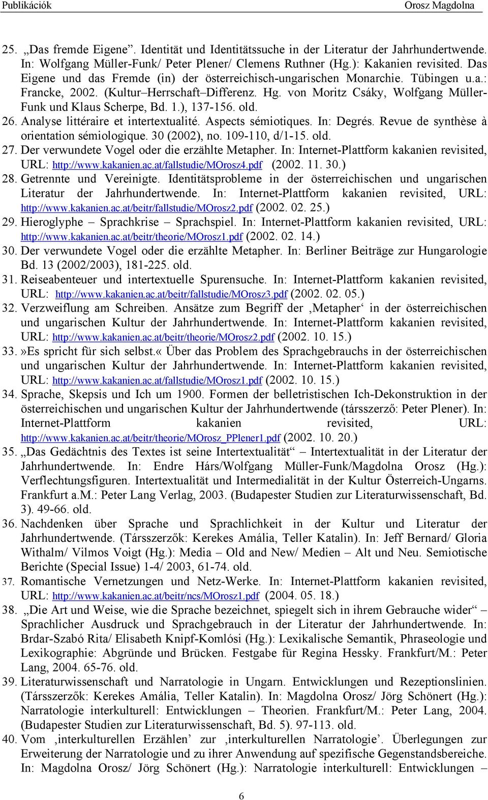 1.), 137-156. old. 26. Analyse littéraire et intertextualité. Aspects sémiotiques. In: Degrés. Revue de synthèse à orientation sémiologique. 30 (2002), no. 109-110, d/1-15. old. 27.