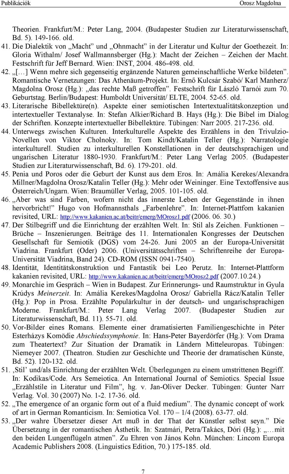 [ ] Wenn mehre sich gegenseitig ergänzende Naturen gemeinschaftliche Werke bildeten. Romantische Vernetzungen: Das Athenäum-Projekt. In: Ernő Kulcsár Szabó/ Karl Manherz/ Magdolna Orosz (Hg.