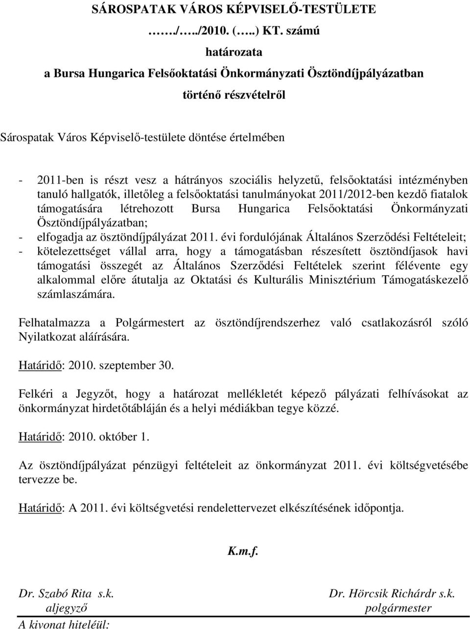 szociális helyzető, felsıoktatási intézményben tanuló hallgatók, illetıleg a felsıoktatási tanulmányokat 2011/2012-ben kezdı fiatalok támogatására létrehozott Bursa Hungarica Felsıoktatási