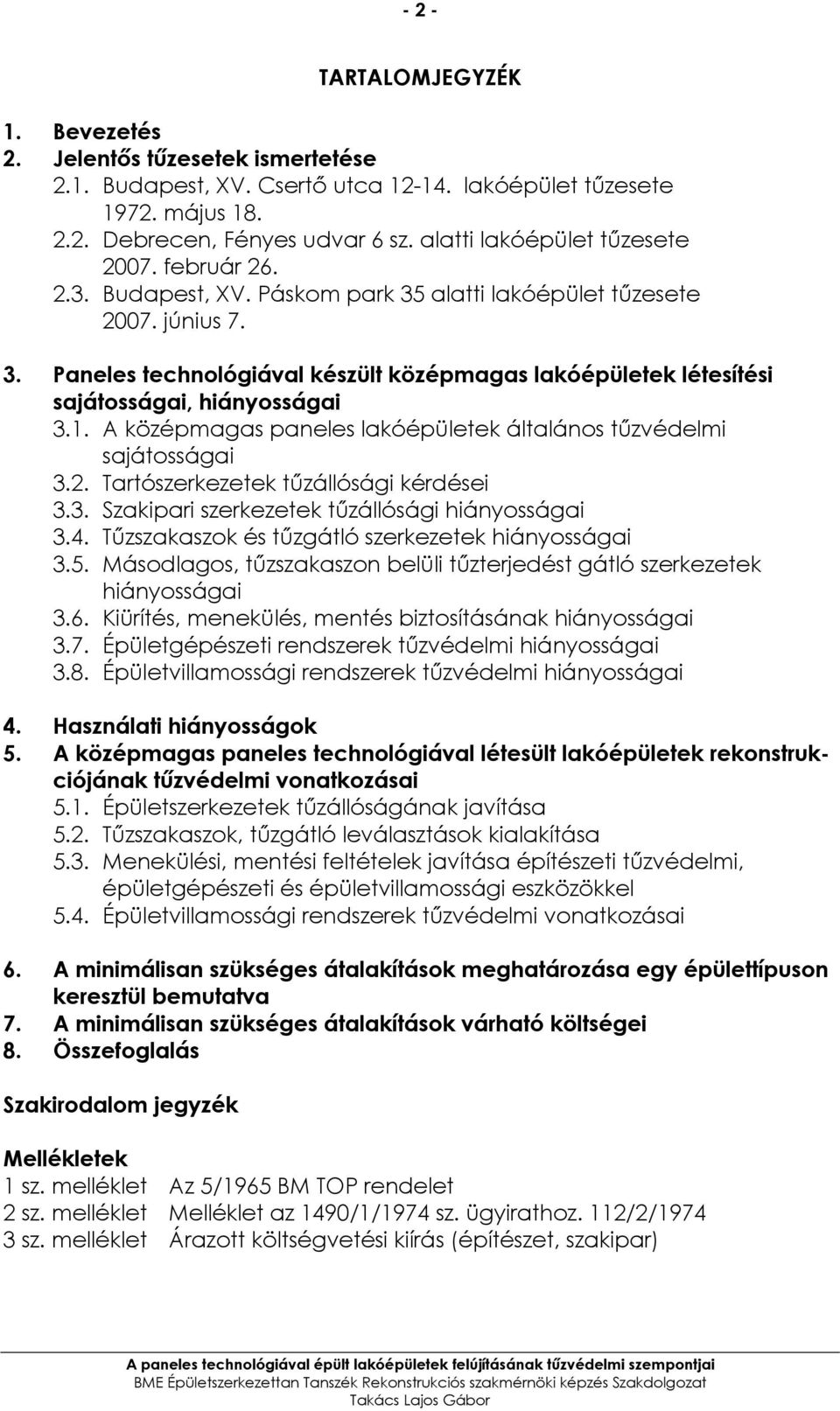 1. A középmagas paneles lakóépületek általános tőzvédelmi sajátosságai 3.2. Tartószerkezetek tőzállósági kérdései 3.3. Szakipari szerkezetek tőzállósági hiányosságai 3.4.