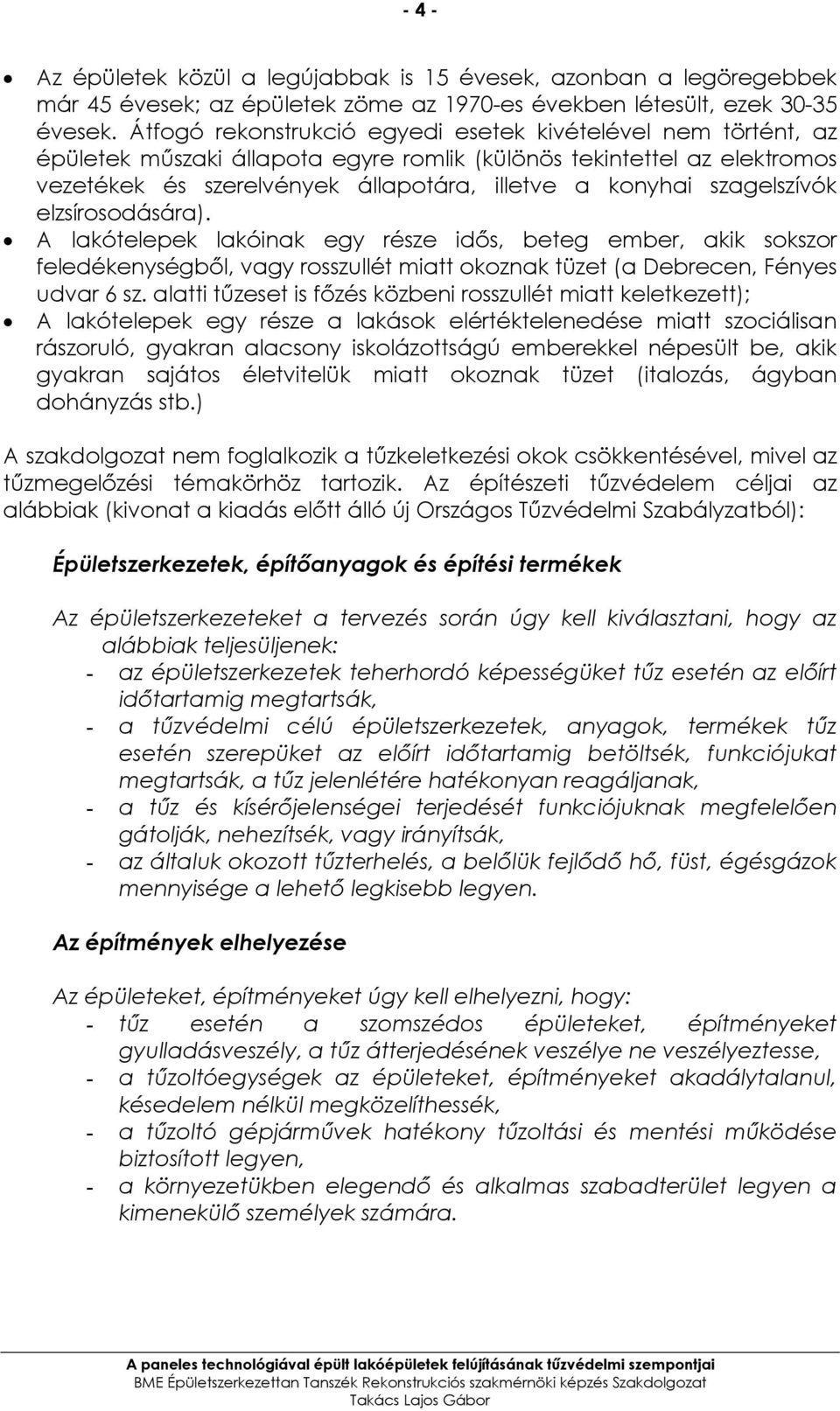 szagelszívók elzsírosodására). A lakótelepek lakóinak egy része idıs, beteg ember, akik sokszor feledékenységbıl, vagy rosszullét miatt okoznak tüzet (a Debrecen, Fényes udvar 6 sz.