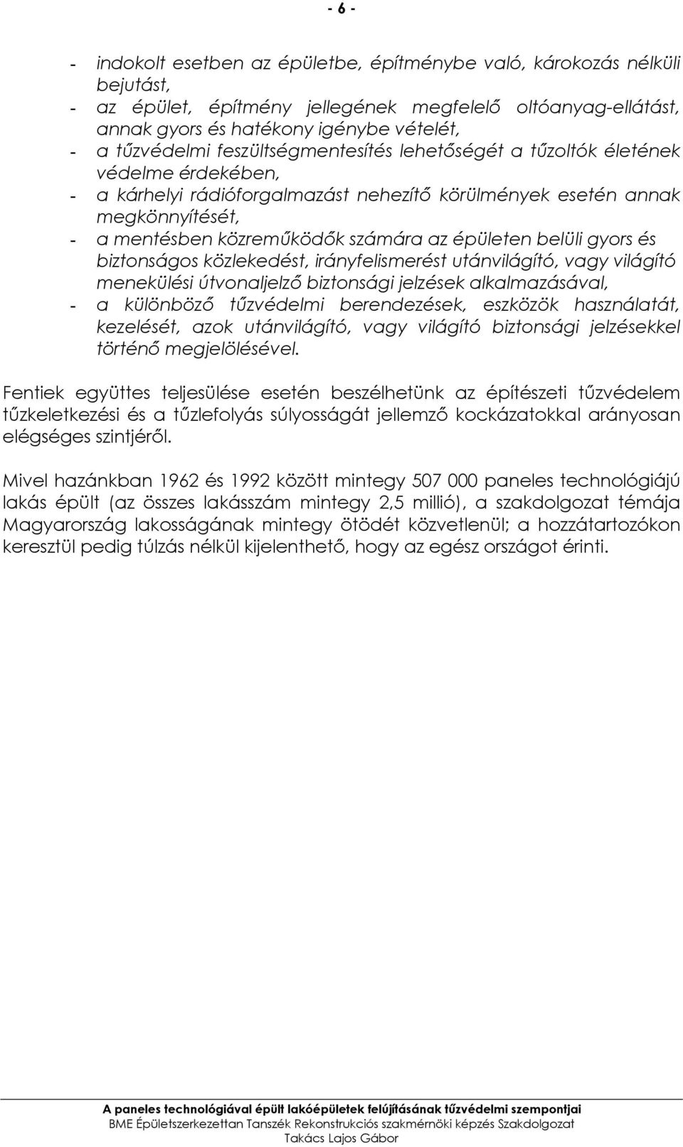 az épületen belüli gyors és biztonságos közlekedést, irányfelismerést utánvilágító, vagy világító menekülési útvonaljelzı biztonsági jelzések alkalmazásával, - a különbözı tőzvédelmi berendezések,