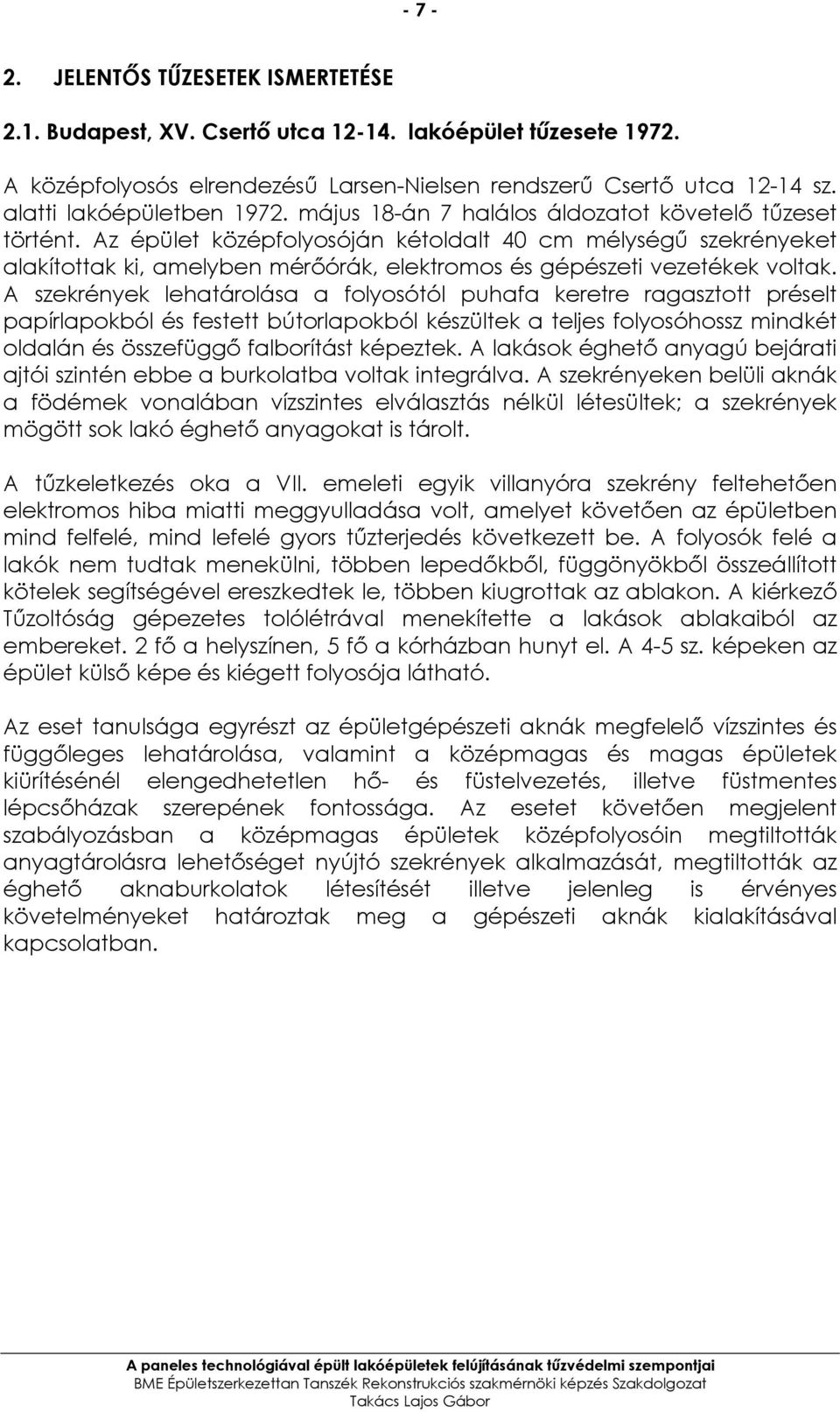 Az épület középfolyosóján kétoldalt 40 cm mélységő szekrényeket alakítottak ki, amelyben mérıórák, elektromos és gépészeti vezetékek voltak.