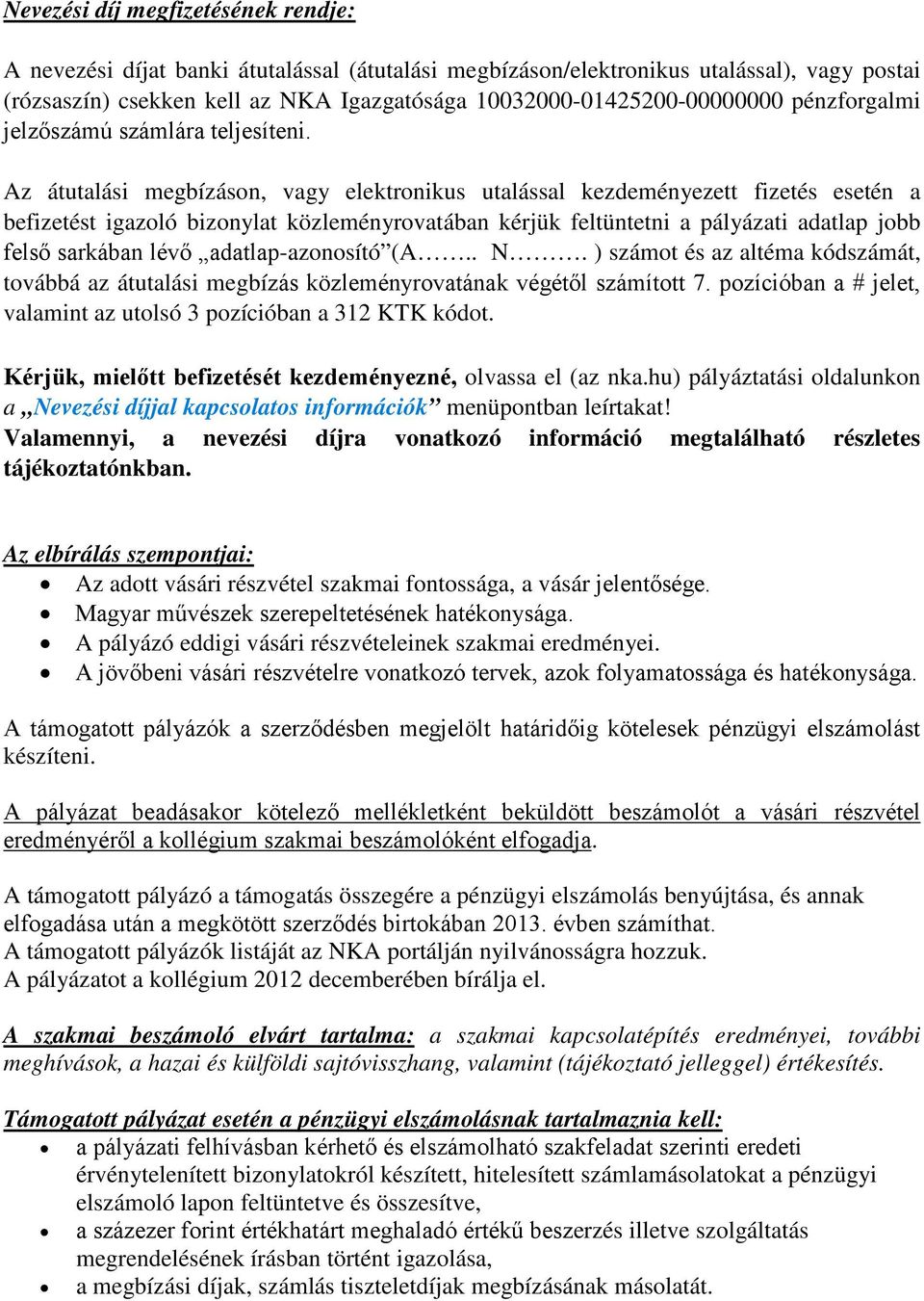 Az átutalási megbízáson, vagy elektronikus utalással kezdeményezett fizetés esetén a befizetést igazoló bizonylat közleményrovatában kérjük feltüntetni a pályázati adatlap jobb felső sarkában lévő