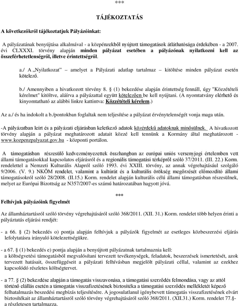 b./ Amennyiben a hivatkozott törvény 8. (1) bekezdése alapján érintettség fennáll, úgy "Közzétételi kérelmet" kitöltve, aláírva a pályázattal együtt kötelezően be kell nyújtani.