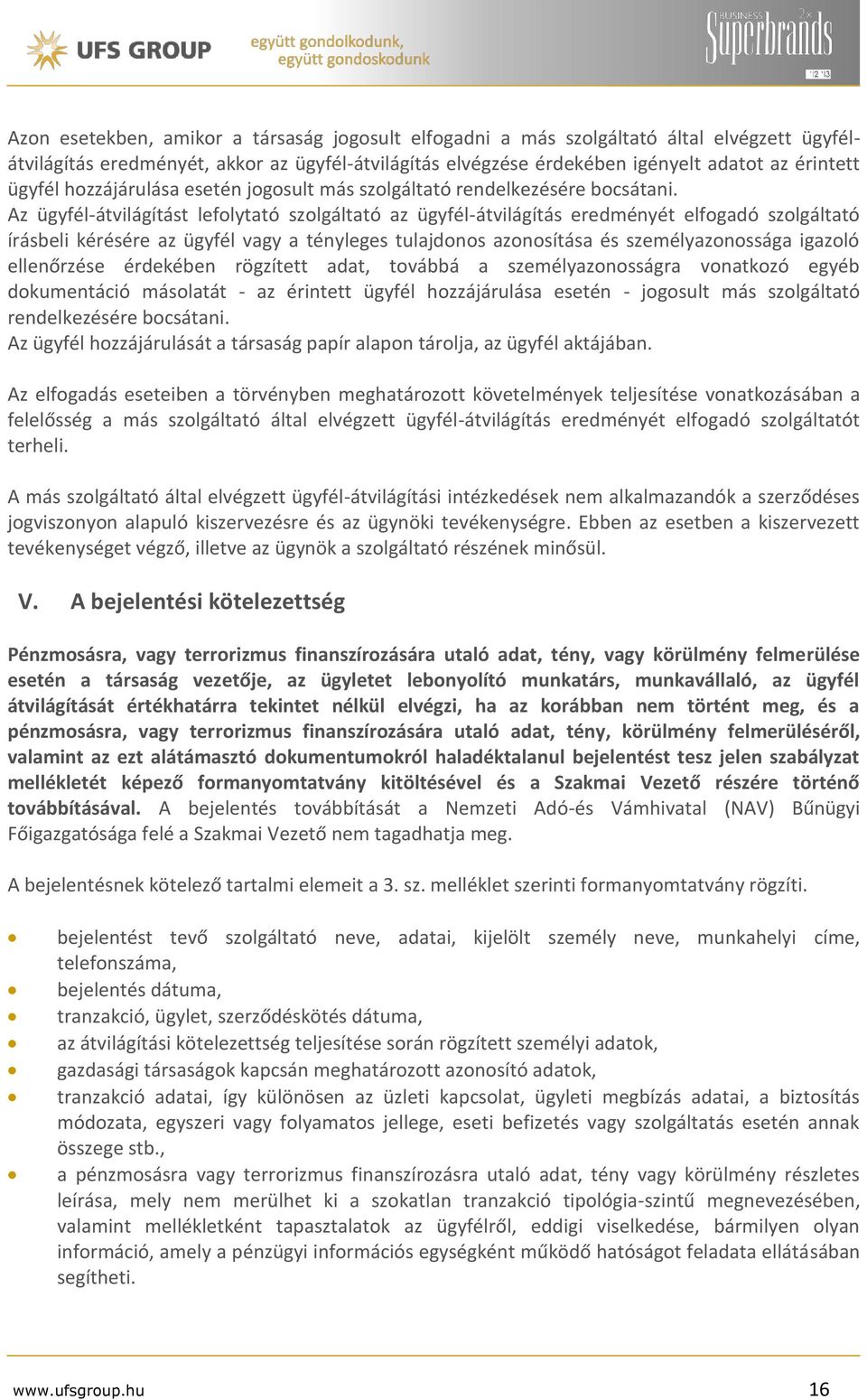 Az ügyfél-átvilágítást lefolytató szolgáltató az ügyfél-átvilágítás eredményét elfogadó szolgáltató írásbeli kérésére az ügyfél vagy a tényleges tulajdonos azonosítása és személyazonossága igazoló