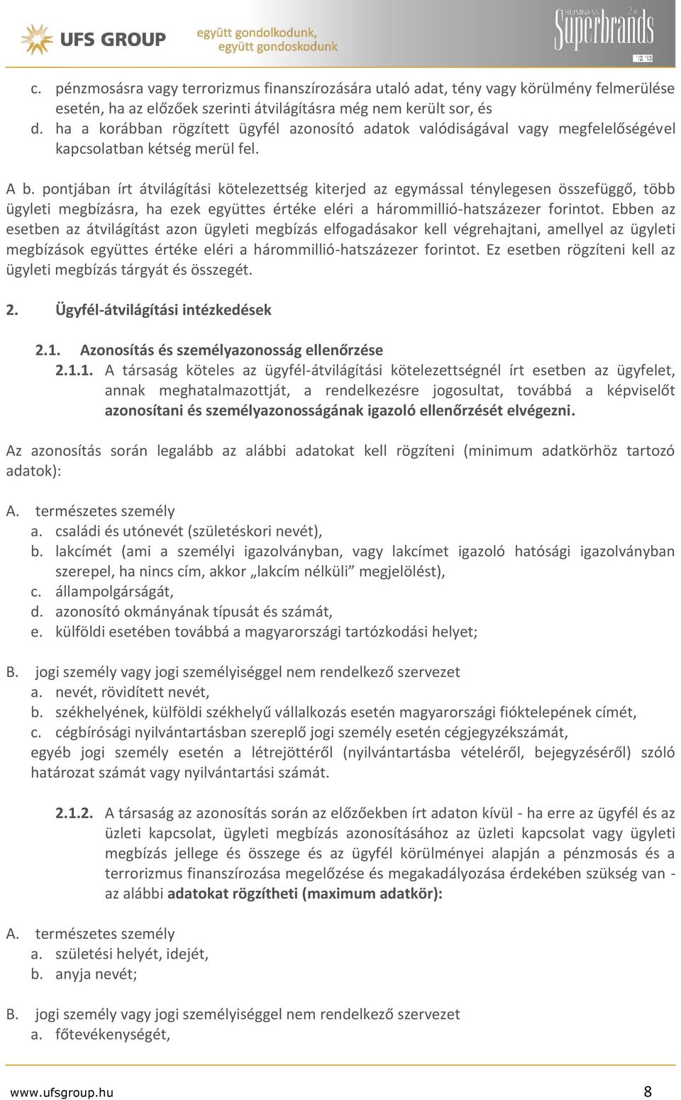 pontjában írt átvilágítási kötelezettség kiterjed az egymással ténylegesen összefüggő, több ügyleti megbízásra, ha ezek együttes értéke eléri a hárommillió-hatszázezer forintot.