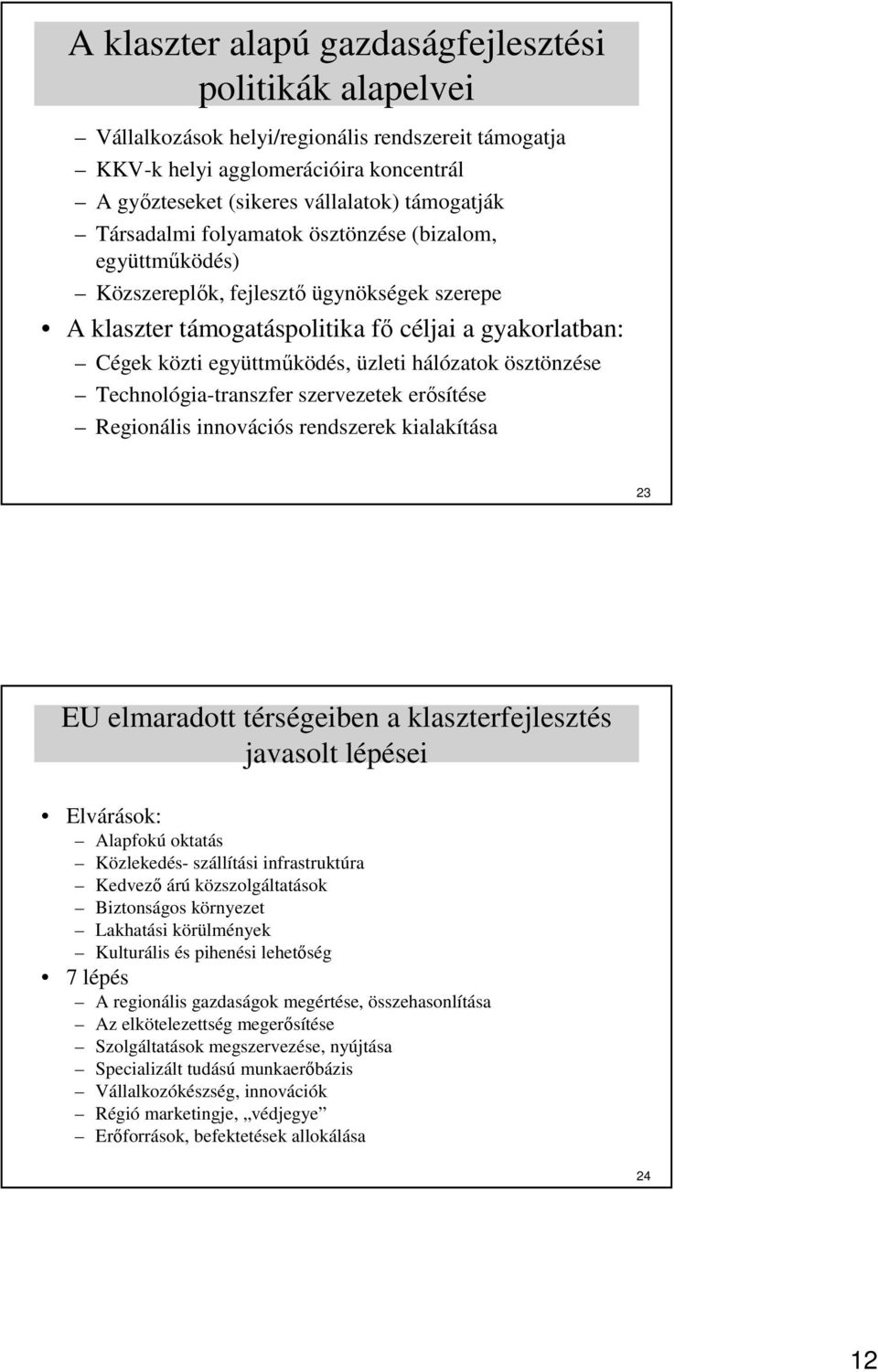 hálózatok ösztönzése Technológia-transzfer szervezetek erısítése Regionális innovációs rendszerek kialakítása 23 EU elmaradott térségeiben a klaszterfejlesztés javasolt lépései Elvárások: Alapfokú