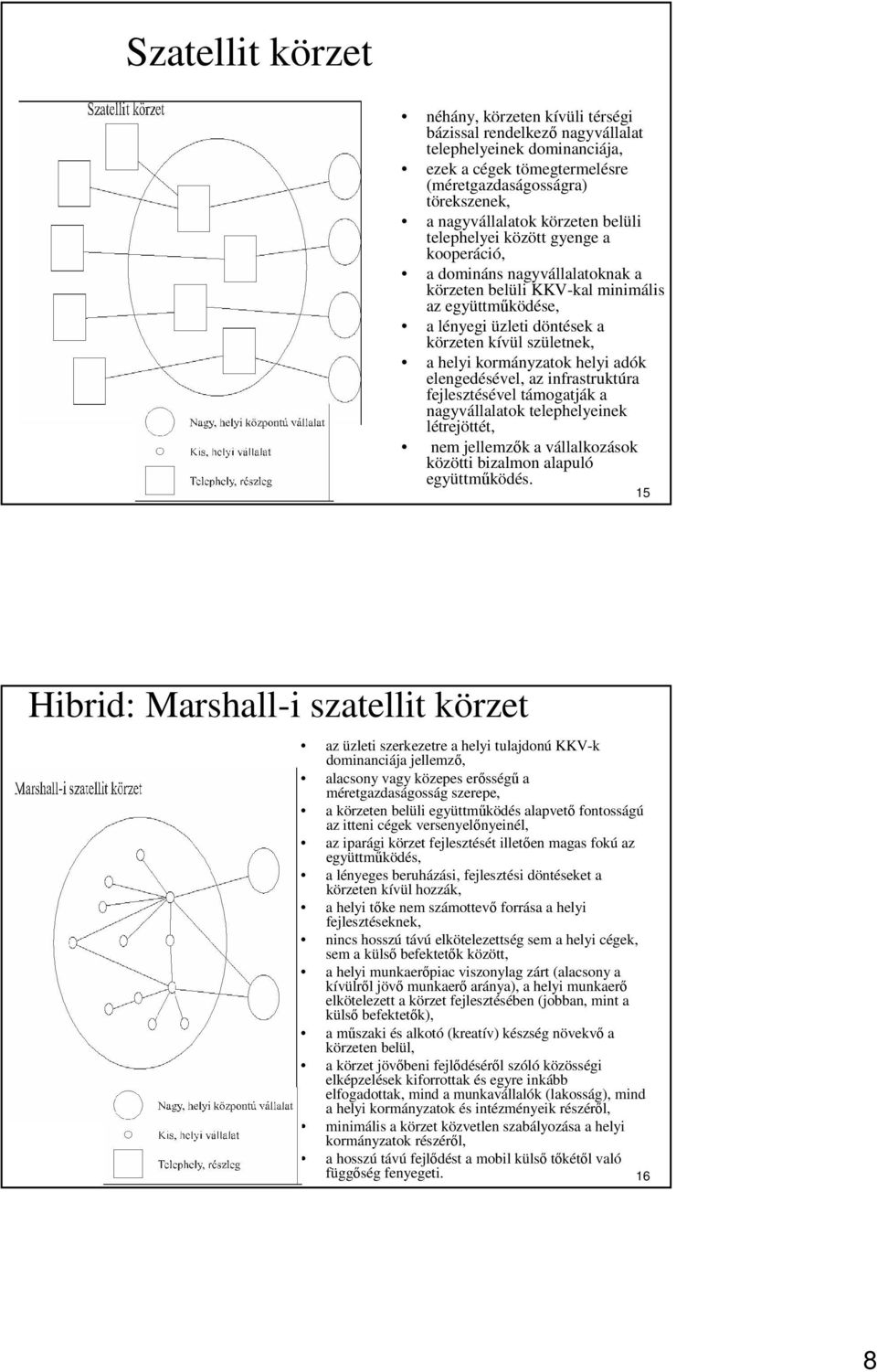 helyi kormányzatok helyi adók elengedésével, az infrastruktúra fejlesztésével támogatják a nagyvállalatok telephelyeinek létrejöttét, nem jellemzık a vállalkozások közötti bizalmon alapuló