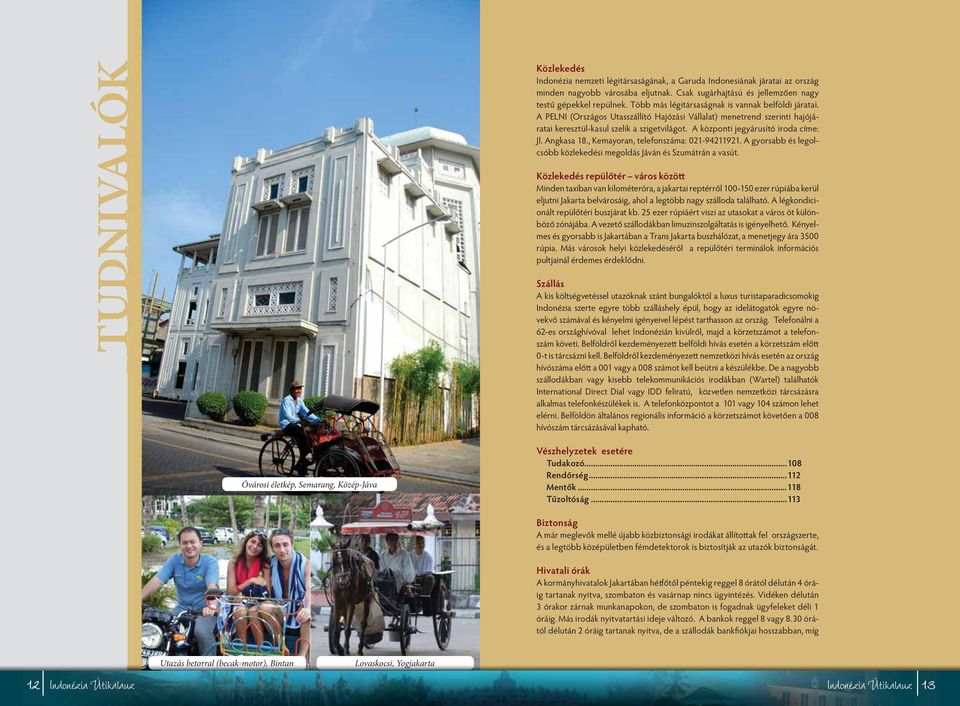 A központi jegyárusító iroda címe: Jl. Angkasa 18., Kemayoran, telefonszáma: 021-94211921. A gyorsabb és legolcsóbb közlekedési megoldás Jáván és Szumátrán a vasút.