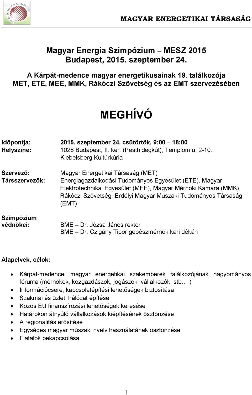 2-10., Klebelsberg Kultúrkúria Szervező: Társszervezők: Szimpózium védnökei: Magyar Energetikai Társaság (MET) Energiagazdálkodási Tudományos Egyesület (ETE), Magyar Elektrotechnikai Egyesület (MEE),