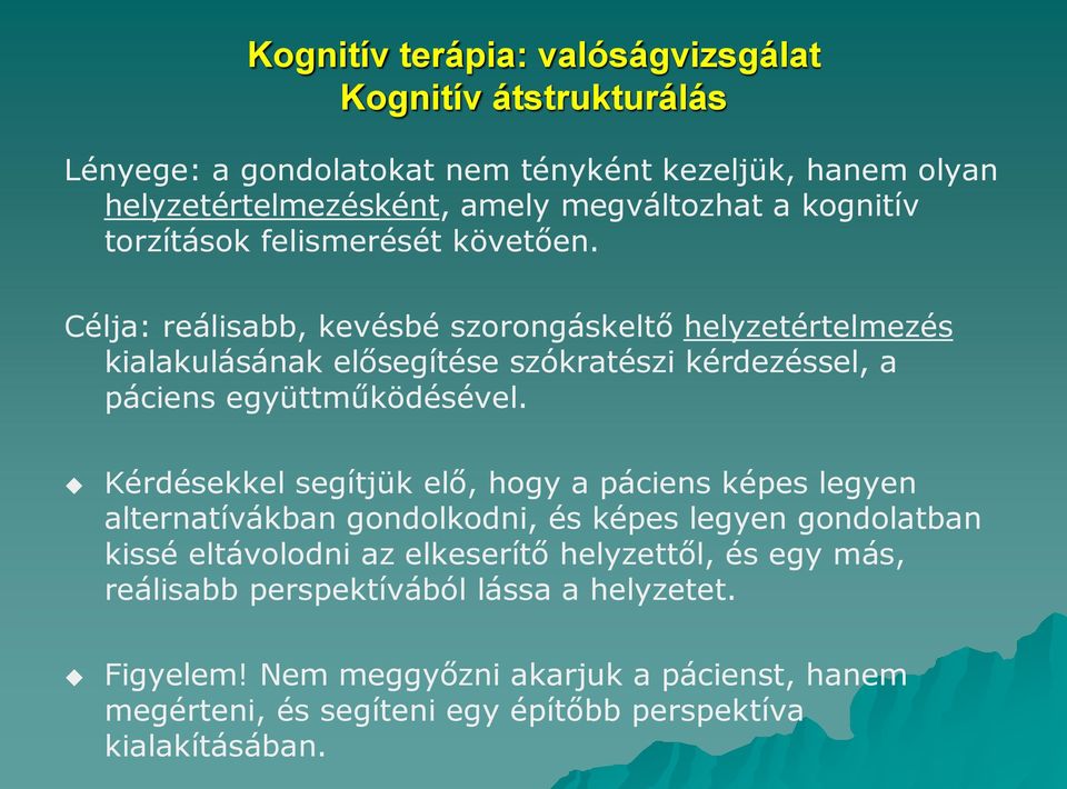 Célja: reálisabb, kevésbé szorongáskeltő helyzetértelmezés kialakulásának elősegítése szókratészi kérdezéssel, a páciens együttműködésével.