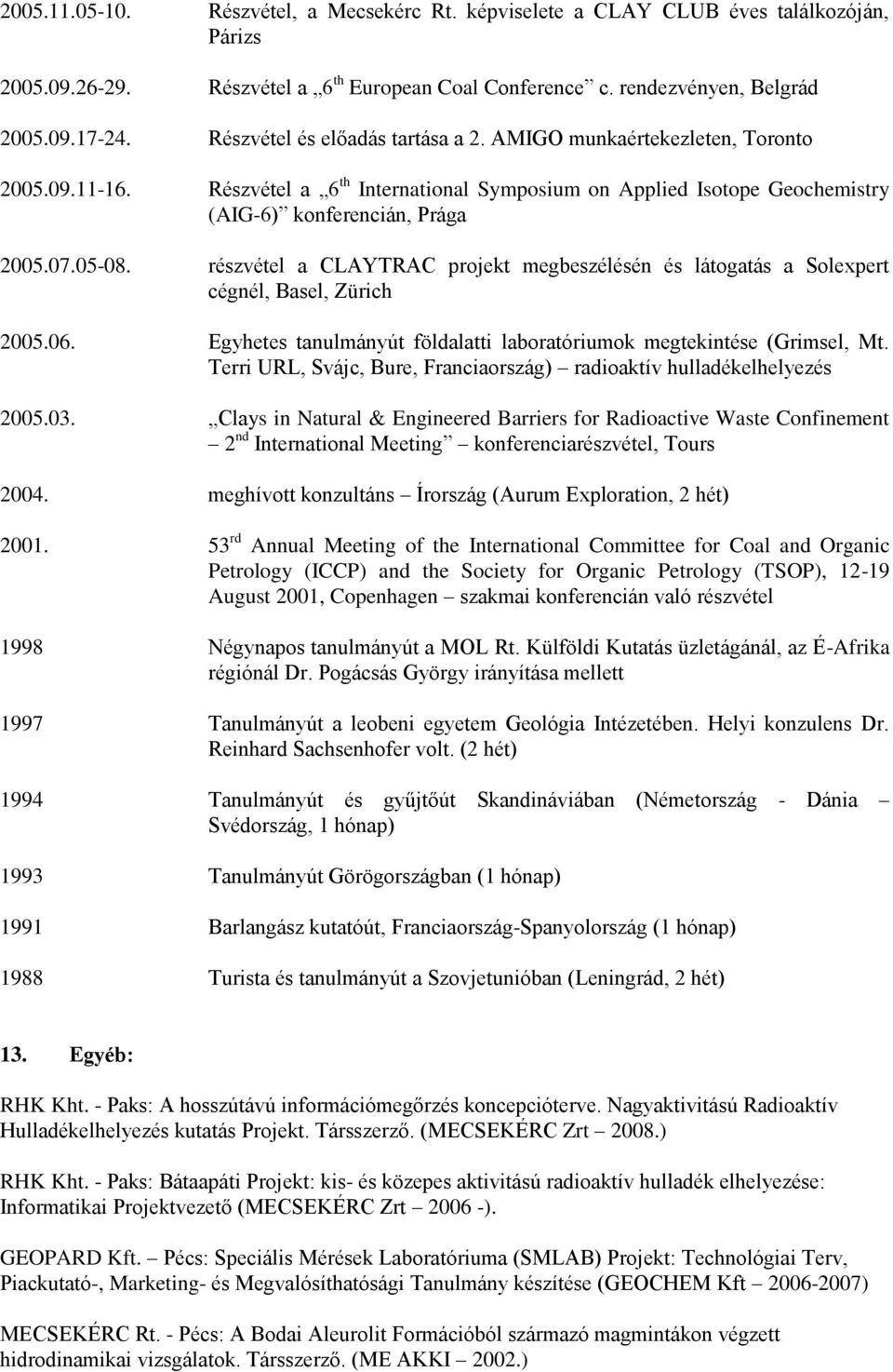 részvétel a CLAYTRAC projekt megbeszélésén és látogatás a Solexpert cégnél, Basel, Zürich 2005.06. Egyhetes tanulmányút földalatti laboratóriumok megtekintése (Grimsel, Mt.