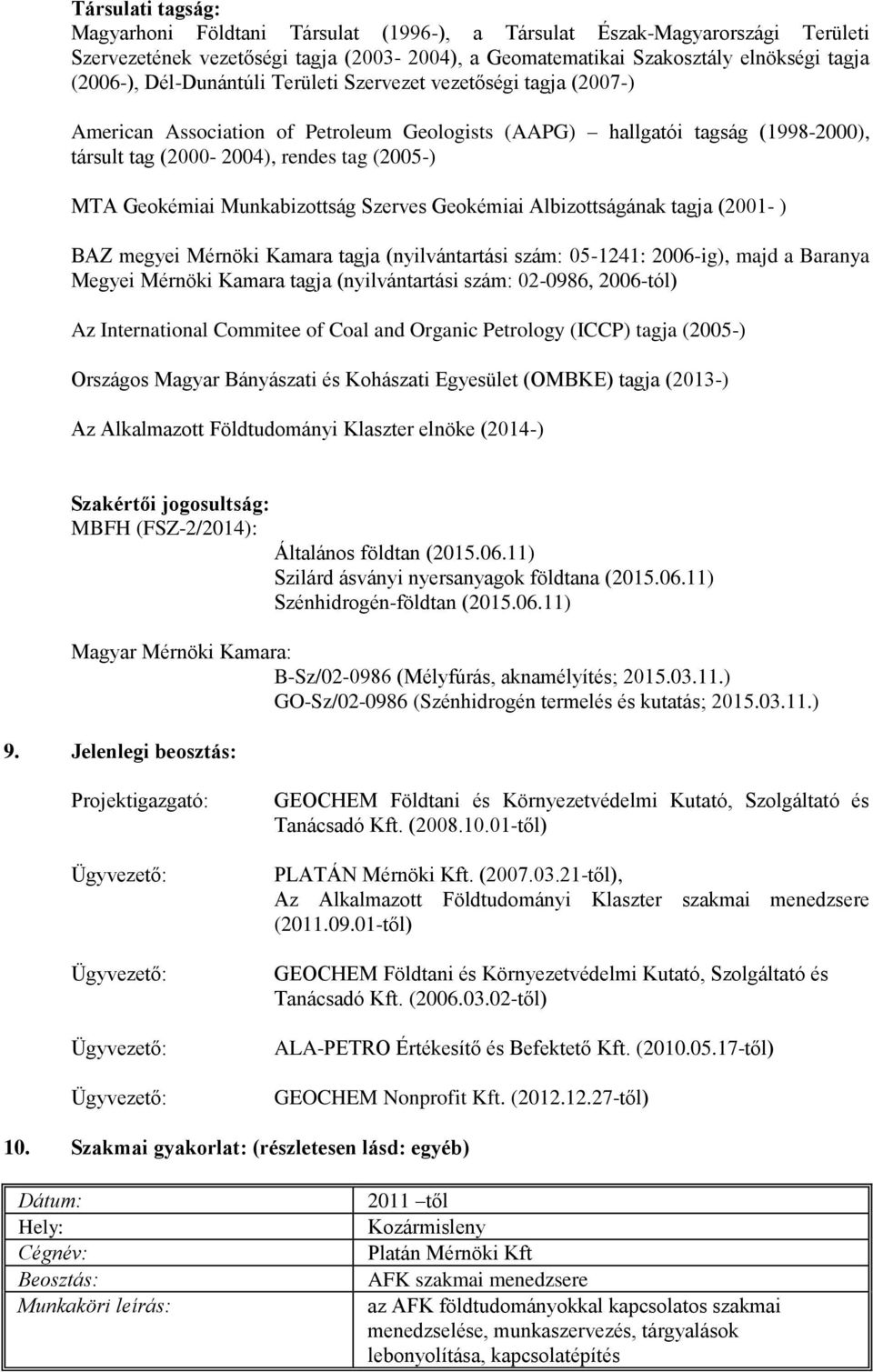 Munkabizottság Szerves Geokémiai Albizottságának tagja (2001- ) BAZ megyei Mérnöki Kamara tagja (nyilvántartási szám: 05-1241: 2006-ig), majd a Baranya Megyei Mérnöki Kamara tagja (nyilvántartási