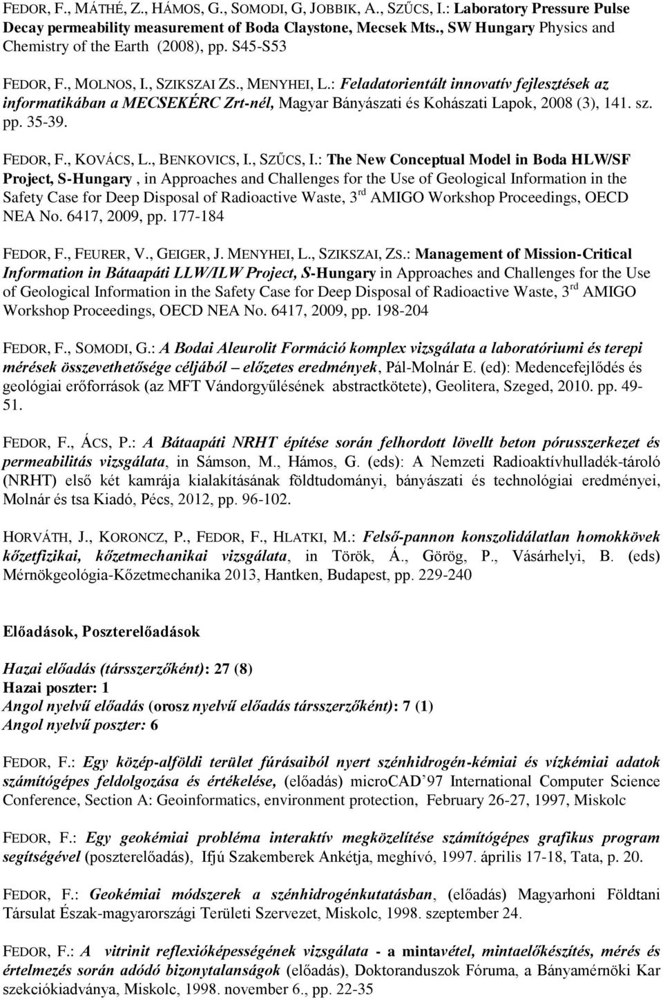 : Feladatorientált innovatív fejlesztések az informatikában a MECSEKÉRC Zrt-nél, Magyar Bányászati és Kohászati Lapok, 2008 (3), 141. sz. pp. 35-39. FEDOR, F., KOVÁCS, L., BENKOVICS, I., SZŰCS, I.