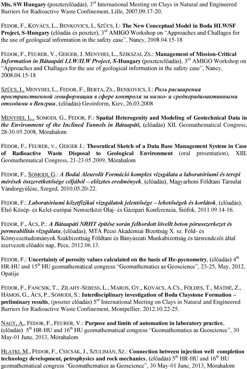 : The New Conceptual Model in Boda HLW/SF Project, S-Hungary (előadás és poszter), 3 rd AMIGO Workshop on Approaches and Challages for the use of geological information in the safety case, Nancy,