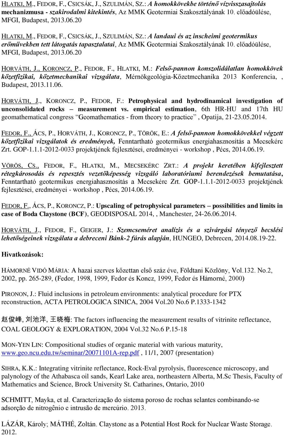 : A landaui és az inscheimi geotermikus erőművekben tett látogatás tapasztalatai, Az MMK Geotermiai Szakosztályának 10. előadóülése, MFGI, Budapest, 2013.06.20 HORVÁTH, J., KORONCZ, P., FEDOR, F.