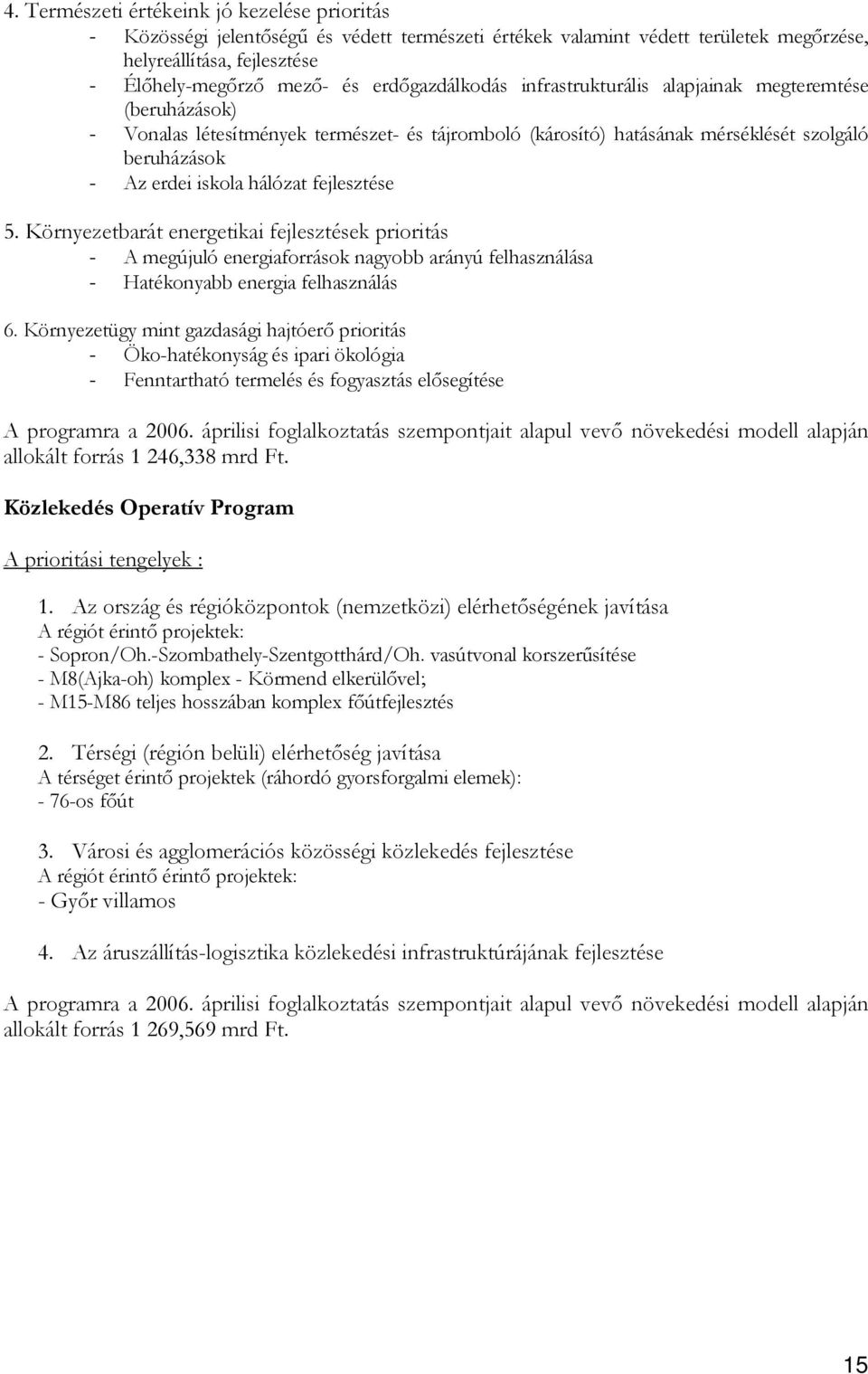 hálózat fejlesztése 5. Környezetbarát energetikai fejlesztések prioritás - A megújuló energiaforrások nagyobb arányú felhasználása - Hatékonyabb energia felhasználás 6.