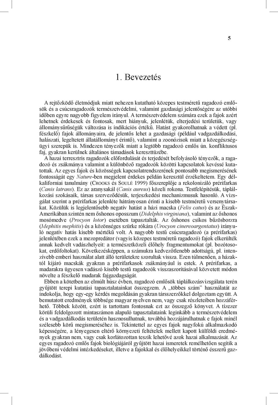 A természetvédelem számára ezek a fajok azért lehetnek érdekesek és fontosak, mert hiányuk, jelenlétük, elterjedési területük, vagy állománysűrűségük változása is indikációs értékű.