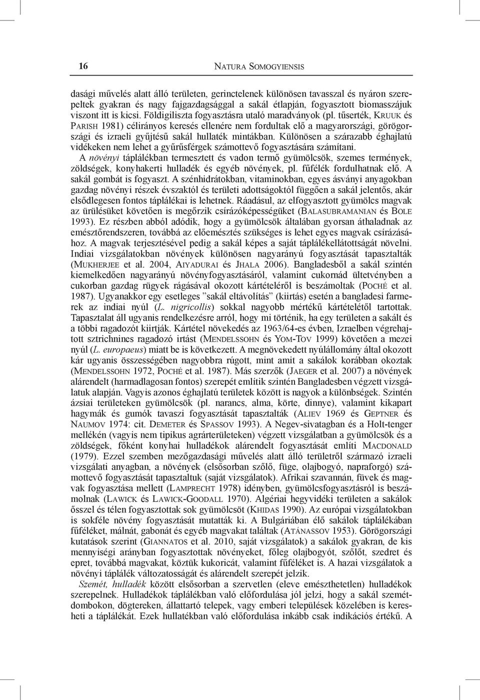 tűserték, Kruuk és Parish 1981) célirányos keresés ellenére nem fordultak elő a magyarországi, görögországi és izraeli gyűjtésű sakál hullaték mintákban.