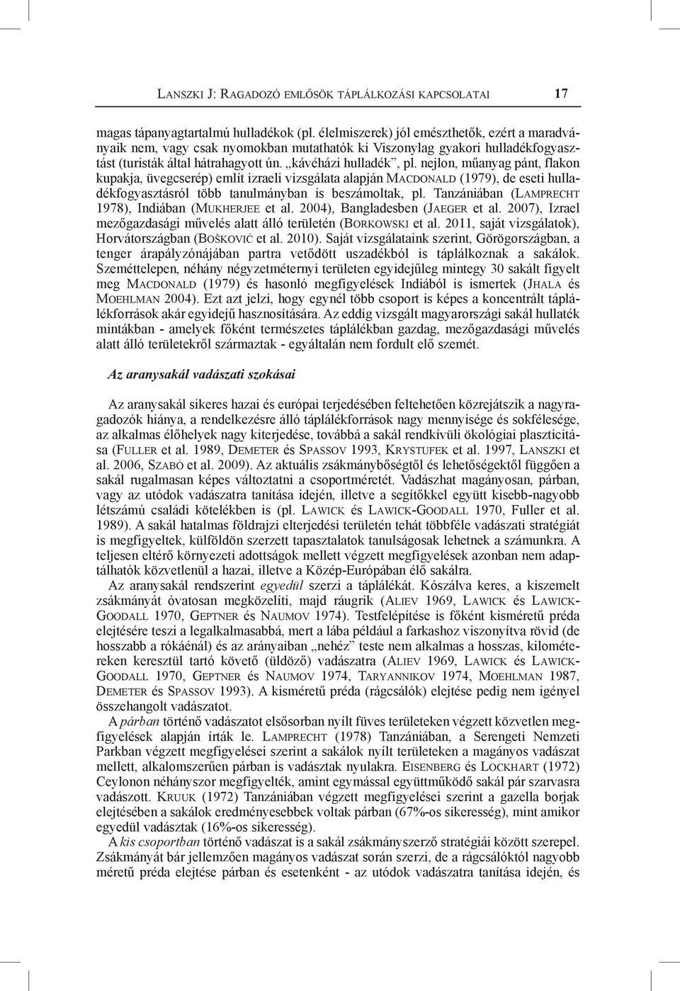 nejlon, műanyag pánt, flakon kupakja, üvegcserép) említ izraeli vizsgálata alapján Macdonald (1979), de eseti hulladékfogyasztásról több tanulmányban is beszámoltak, pl.