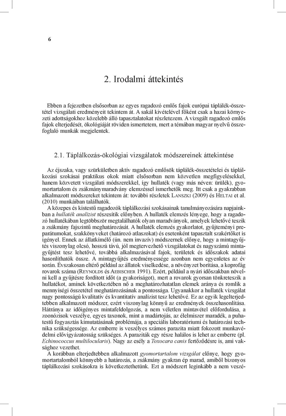 A vizsgált ragadozó emlős fajok elterjedését, ökológiáját röviden ismertetem, mert a témában magyar nyelvű összefoglaló munkák megjelentek. 2.1.