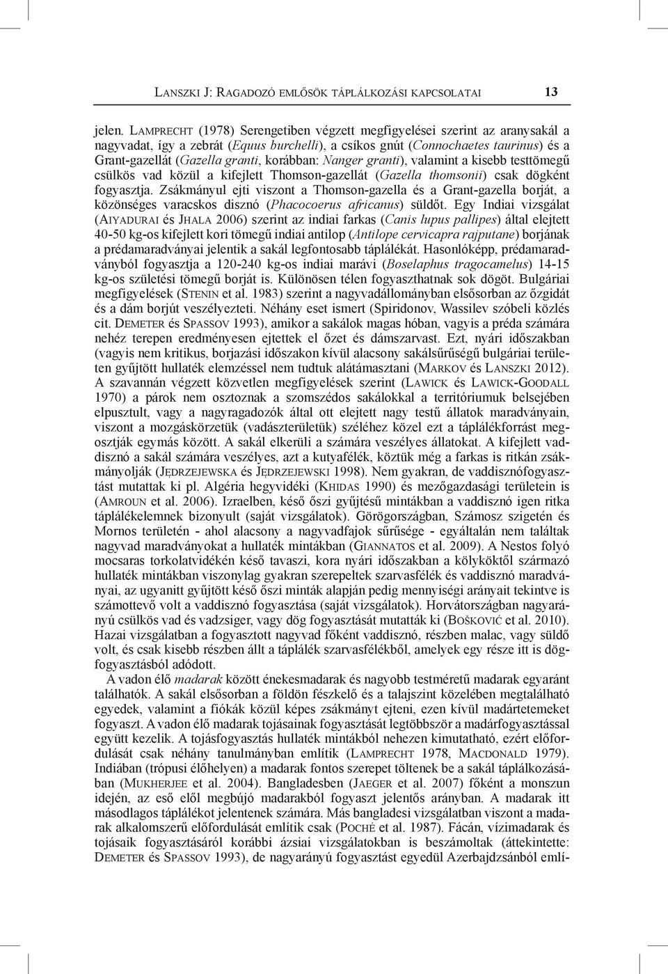 korábban: Nanger granti), valamint a kisebb testtömegű csülkös vad közül a kifejlett Thomson-gazellát (Gazella thomsonii) csak dögként fogyasztja.