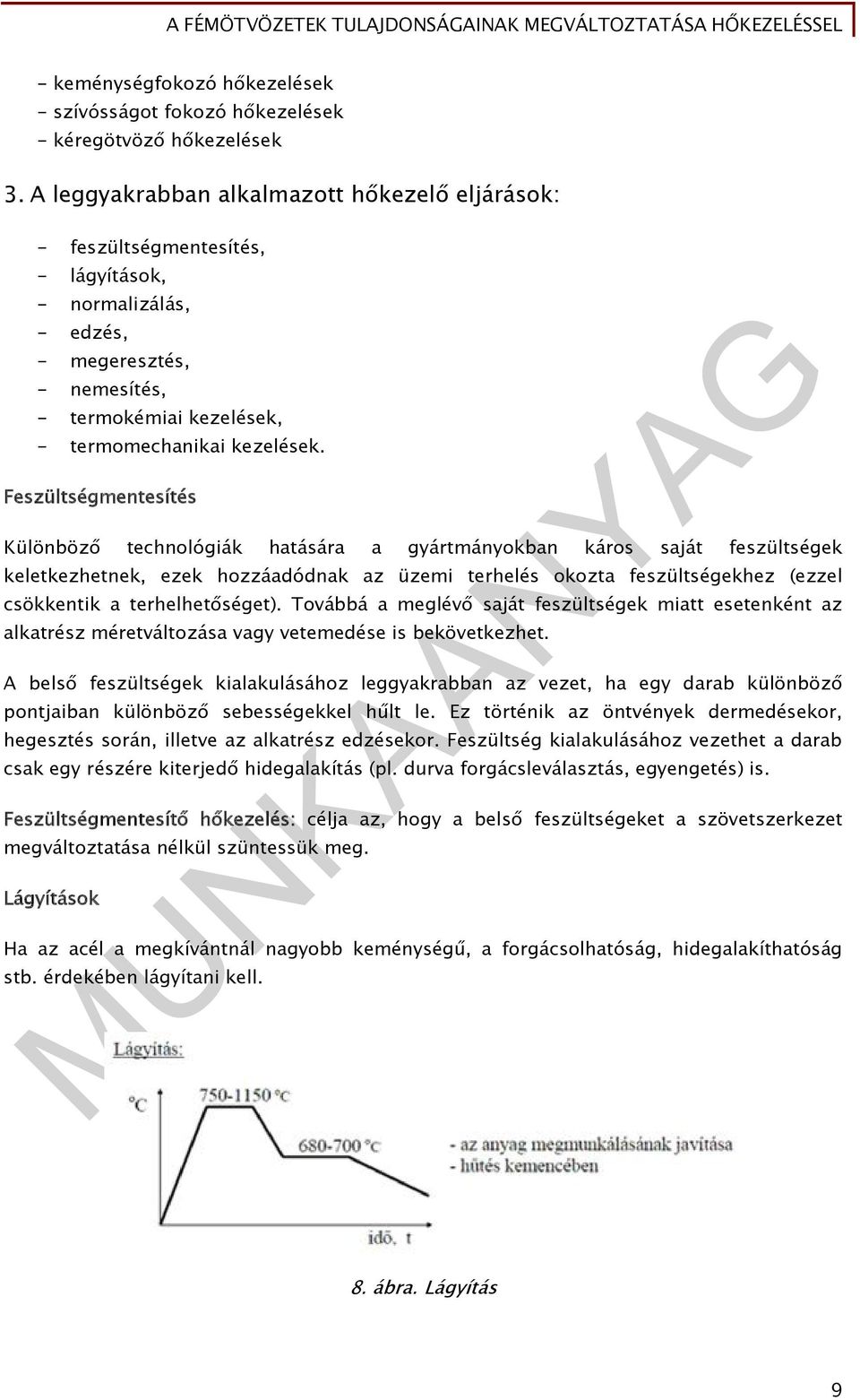 Feszültségmentesítés Különböző technológiák hatására a gyártmányokban káros saját feszültségek keletkezhetnek, ezek hozzáadódnak az üzemi terhelés okozta feszültségekhez (ezzel csökkentik a