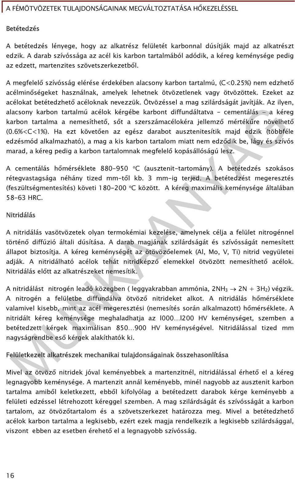 25%) nem edzhető acélminőségeket használnak, amelyek lehetnek ötvözetlenek vagy ötvözöttek. Ezeket az acélokat betétedzhető acéloknak nevezzük. Ötvözéssel a mag szilárdságát javítják.