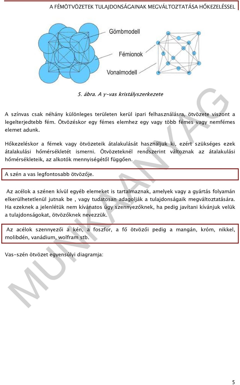 Ötvözeteknél rendszerint változnak az átalakulási hőmérsékleteik, az alkotók mennyiségétől függően. A szén a vas legfontosabb ötvözője.