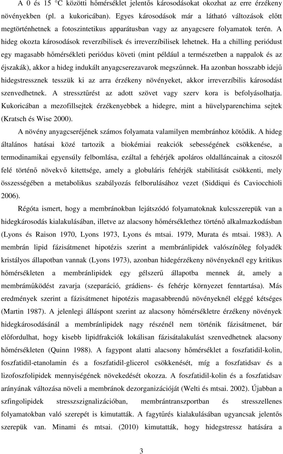 A hideg okozta károsodások reverzíbilisek és irreverzíbilisek lehetnek.