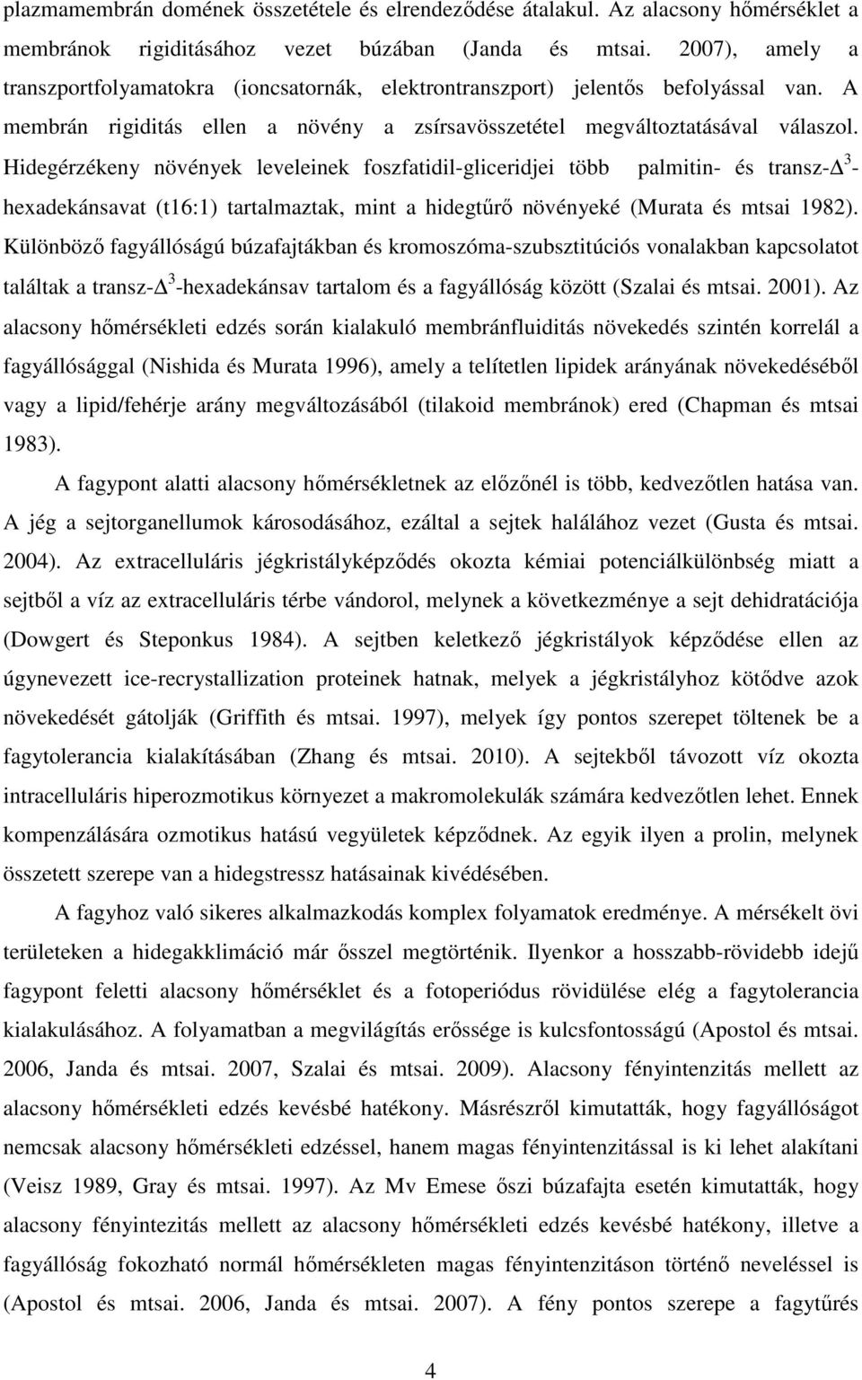 Hidegérzékeny növények leveleinek foszfatidil-gliceridjei több palmitin- és transz- 3 - hexadekánsavat (t16:1) tartalmaztak, mint a hidegtűrő növényeké (Murata és mtsai 1982).