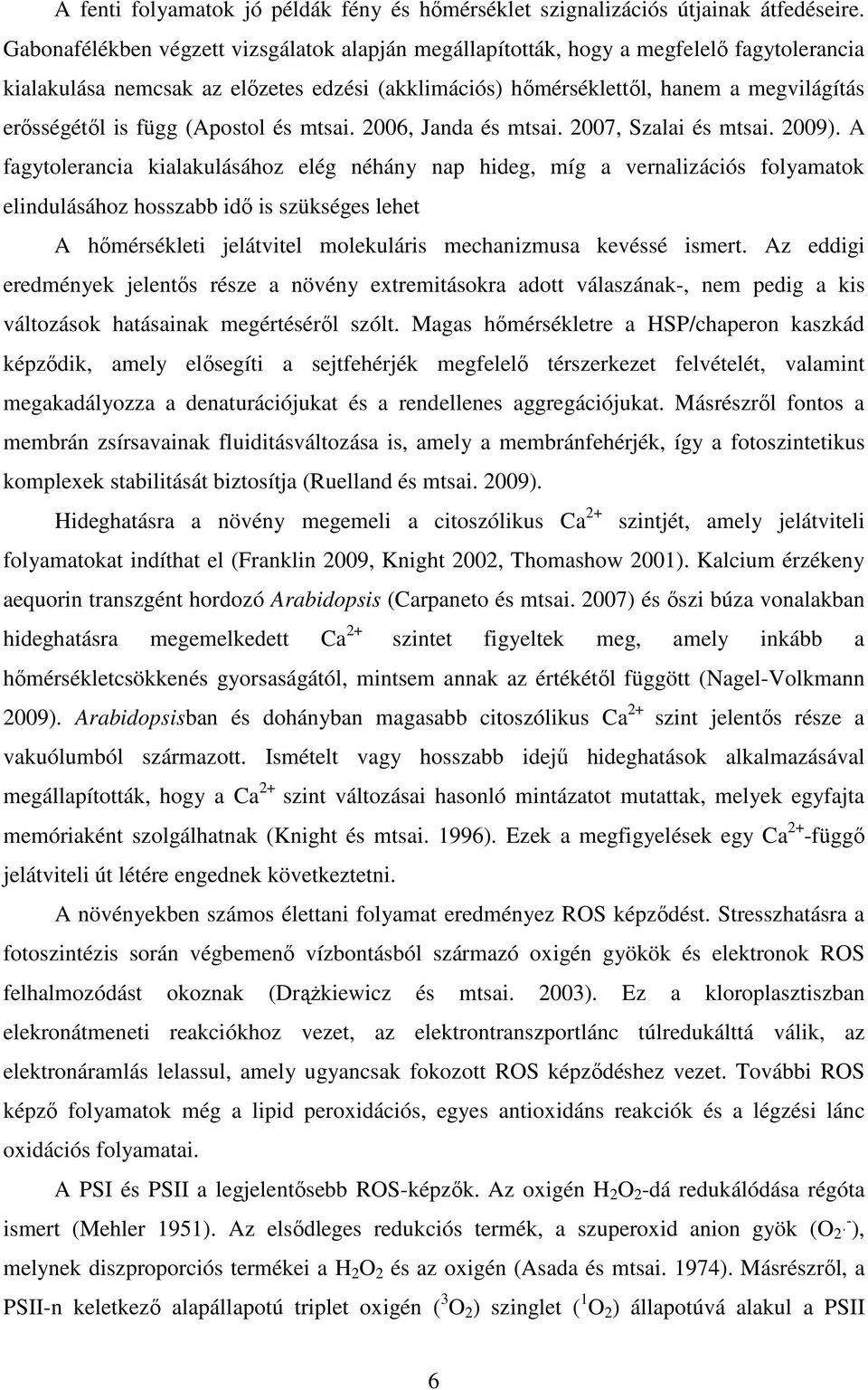 függ (Apostol és mtsai. 2006, Janda és mtsai. 2007, Szalai és mtsai. 2009).